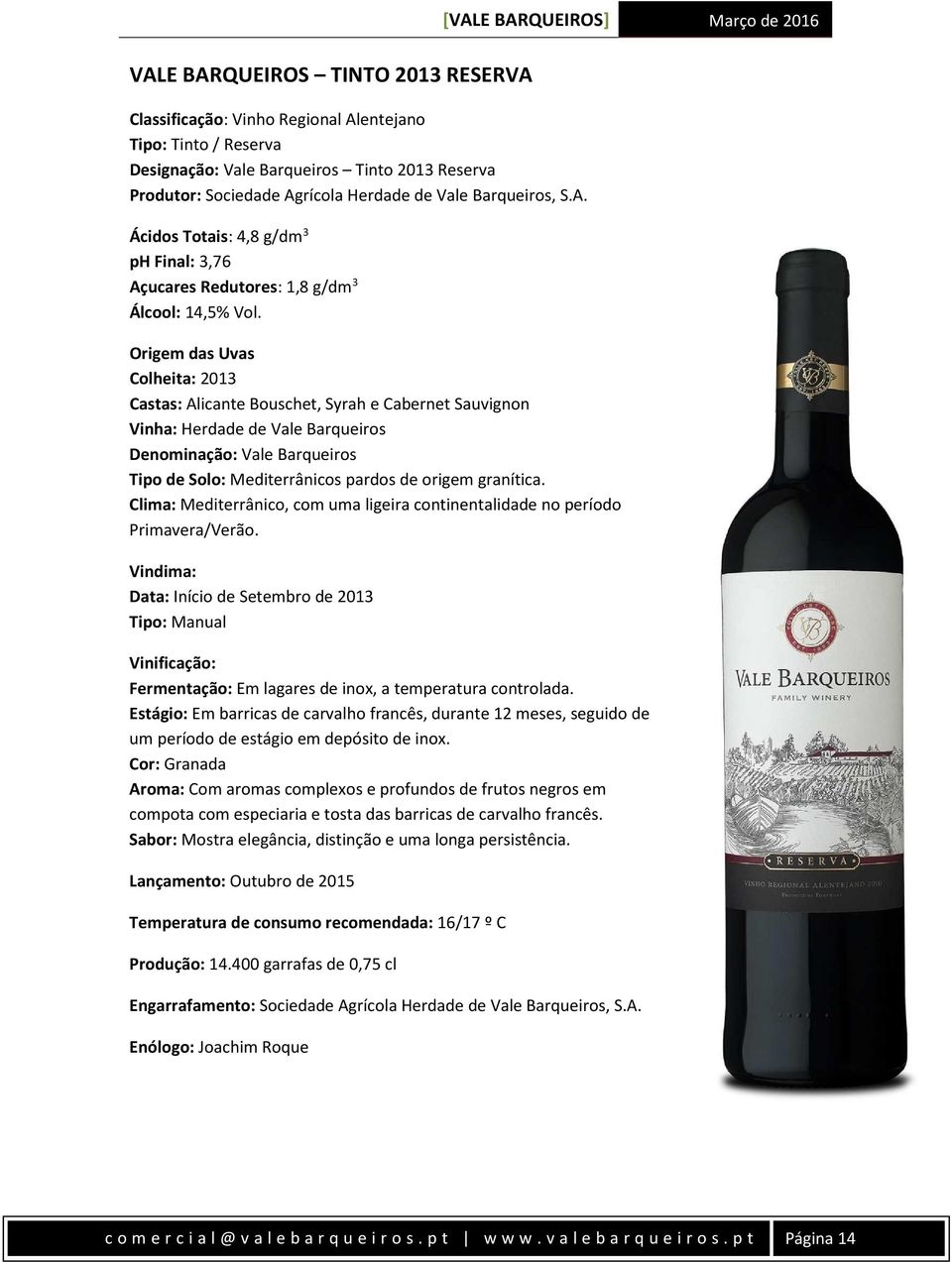 Origem das Uvas Colheita: 2013 Castas: Alicante Bouschet, Syrah e Cabernet Sauvignon Vinha: Herdade de Vale Barqueiros Denominação: Vale Barqueiros Tipo de Solo: Mediterrânicos pardos de origem