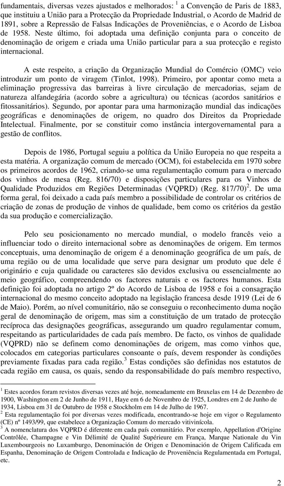 Neste último, foi adoptada uma definição conjunta para o conceito de denominação de origem e criada uma União particular para a sua protecção e registo internacional.