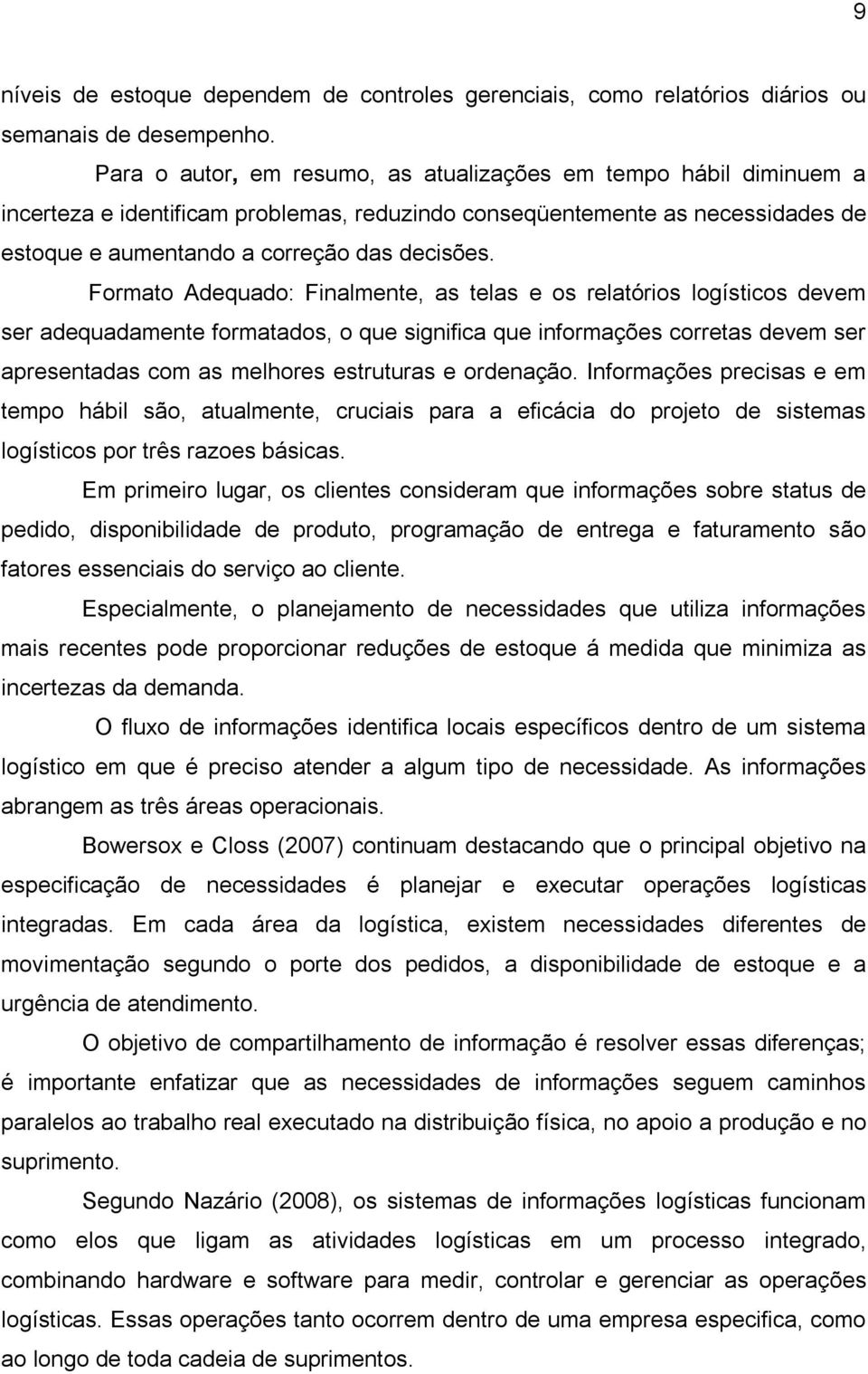 Formato Adequado: Finalmente, as telas e os relatórios logísticos devem ser adequadamente formatados, o que significa que informações corretas devem ser apresentadas com as melhores estruturas e