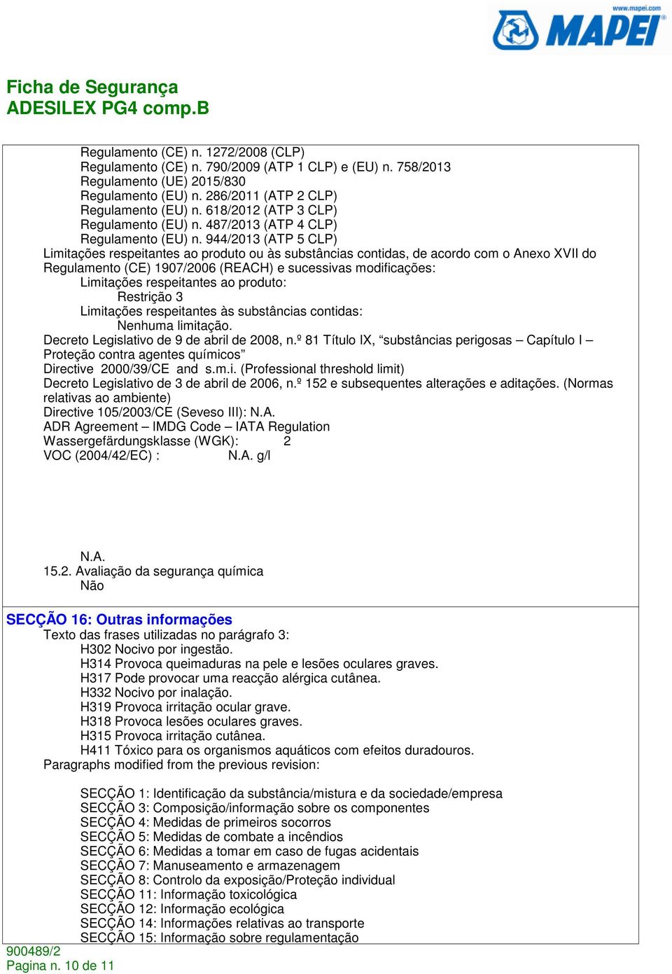 944/2013 (ATP 5 CLP) Limitações respeitantes ao produto ou às substâncias contidas, de acordo com o Anexo XVII do Regulamento (CE) 1907/2006 (REACH) e sucessivas modificações: Limitações respeitantes