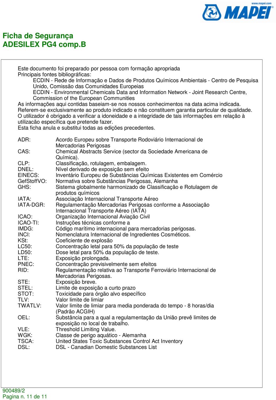 nos nossos conhecimentos na data acima indicada. Referem-se exclusivamente ao produto indicado e não constituem garantia particular de qualidade.