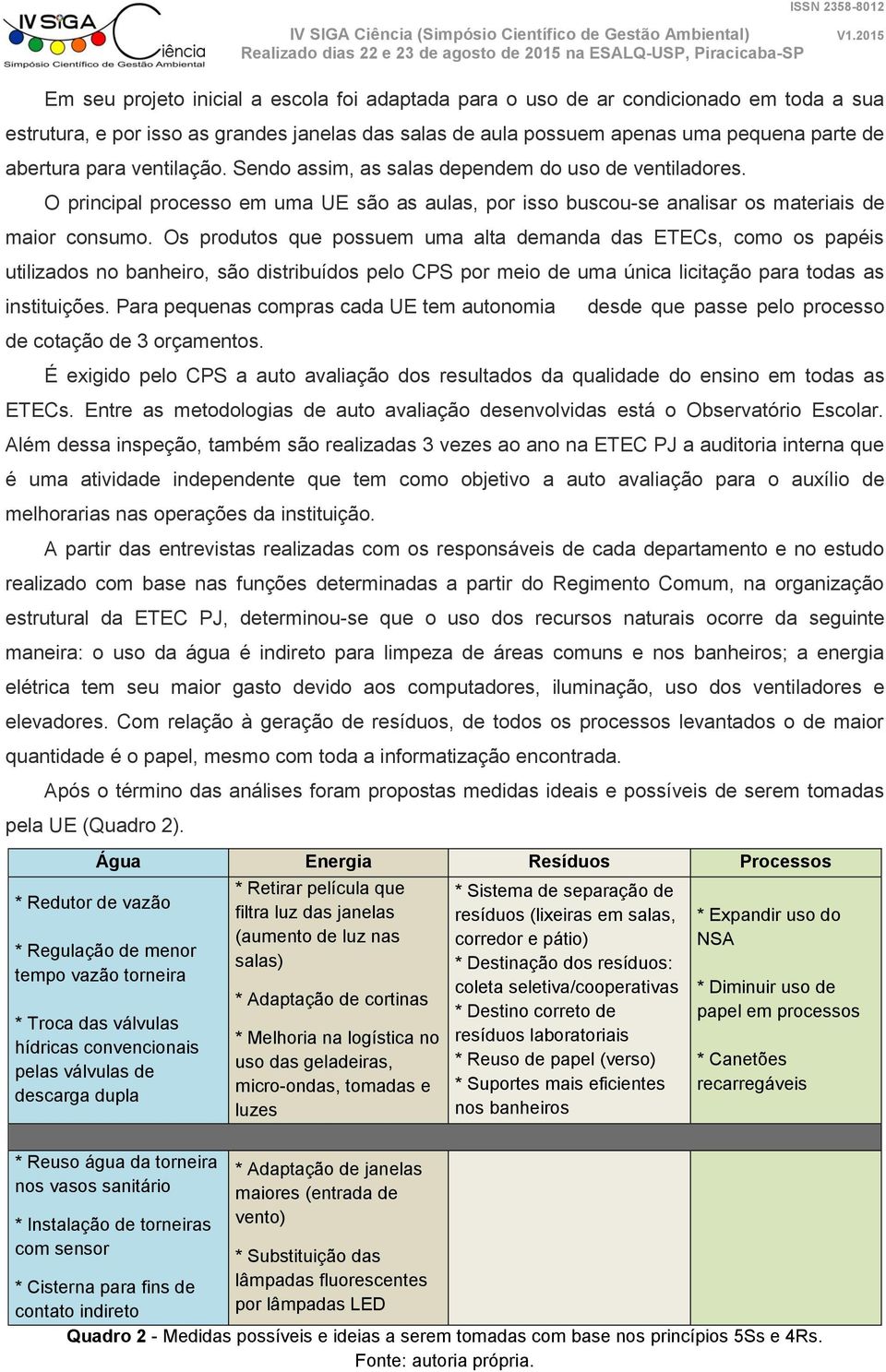 Os produtos que possuem uma alta demanda das ETECs, como os papéis utilizados no banheiro, são distribuídos pelo CPS por meio de uma única licitação para todas as instituições.