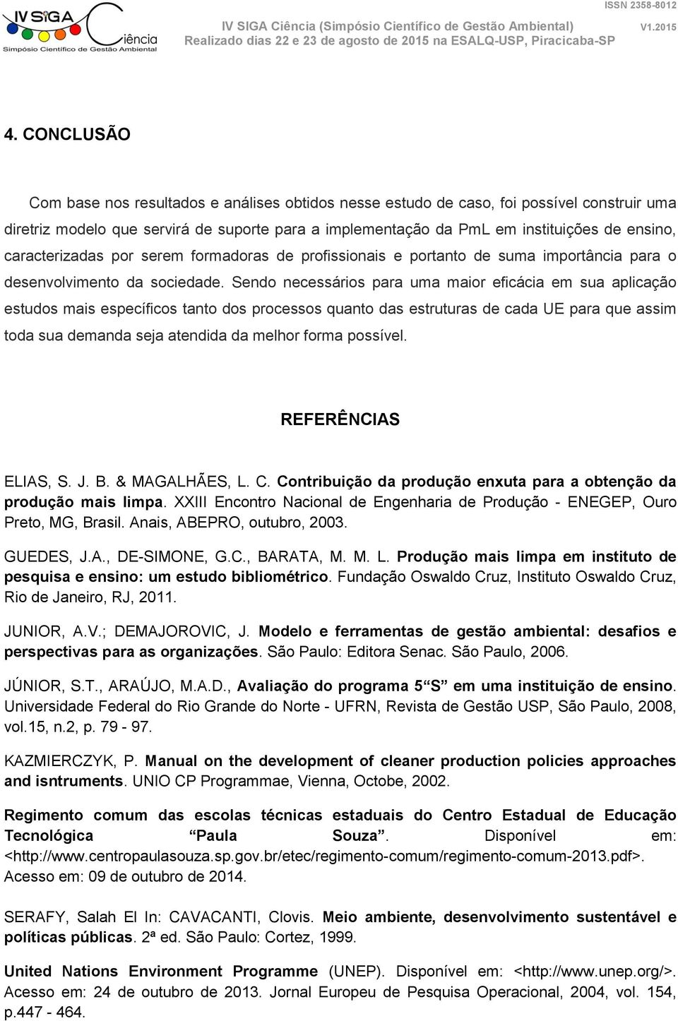 Sendo necessários para uma maior eficácia em sua aplicação estudos mais específicos tanto dos processos quanto das estruturas de cada UE para que assim toda sua demanda seja atendida da melhor forma