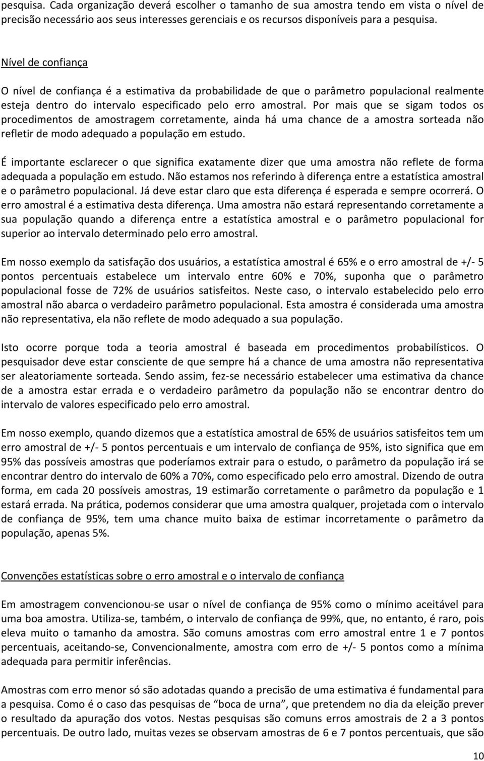 Por mais que se sigam todos os procedimentos de amostragem corretamente, ainda há uma chance de a amostra sorteada não refletir de modo adequado a população em estudo.