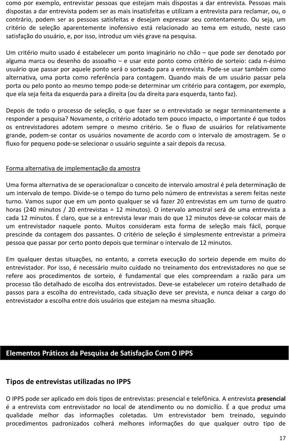 Ou seja, um critério de seleção aparentemente inofensivo está relacionado ao tema em estudo, neste caso satisfação do usuário, e, por isso, introduz um viés grave na pesquisa.