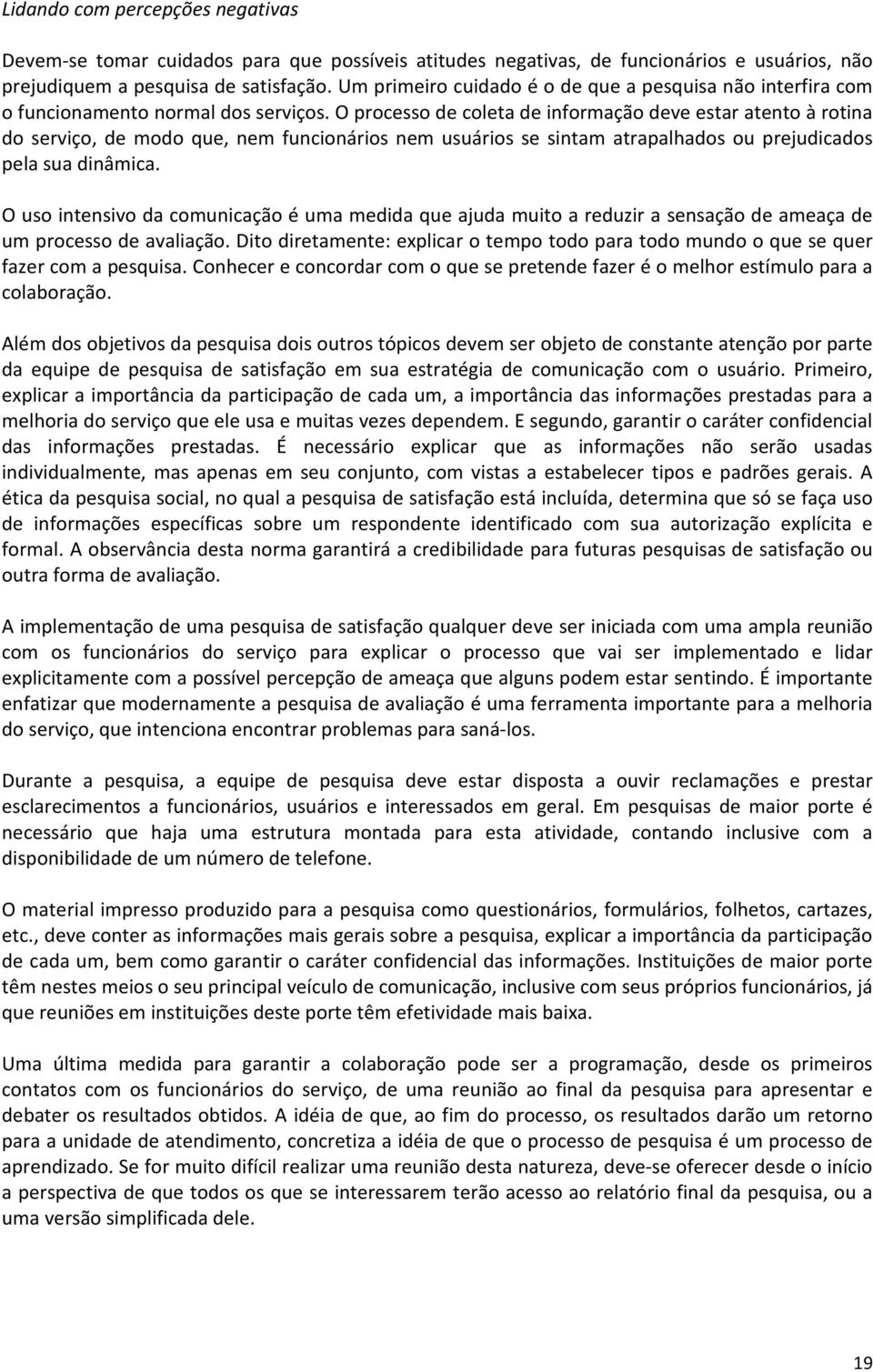 O processo de coleta de informação deve estar atento à rotina do serviço, de modo que, nem funcionários nem usuários se sintam atrapalhados ou prejudicados pela sua dinâmica.