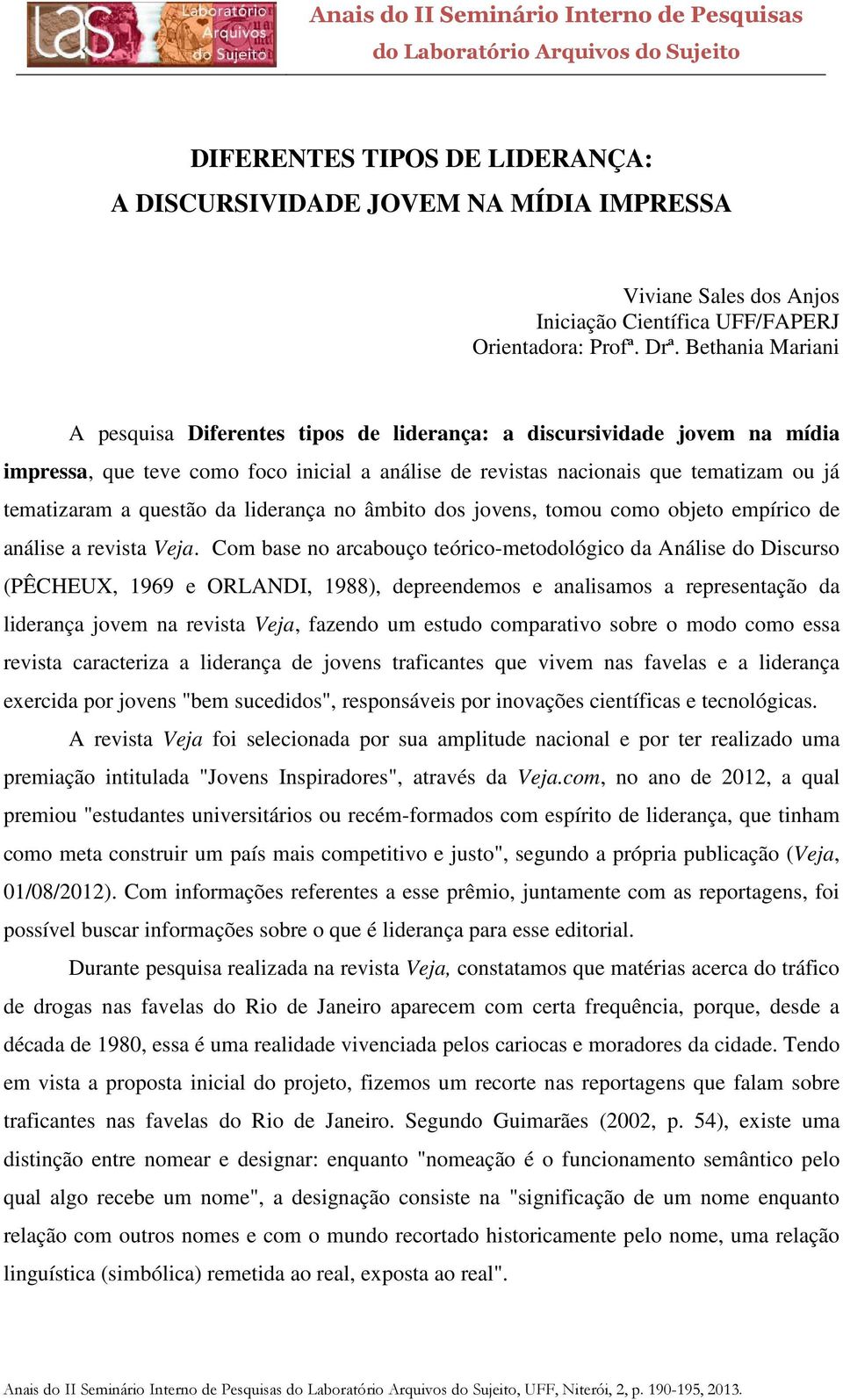 Bethania Mariani A pesquisa Diferentes tipos de liderança: a discursividade jovem na mídia impressa, que teve como foco inicial a análise de revistas nacionais que tematizam ou já tematizaram a