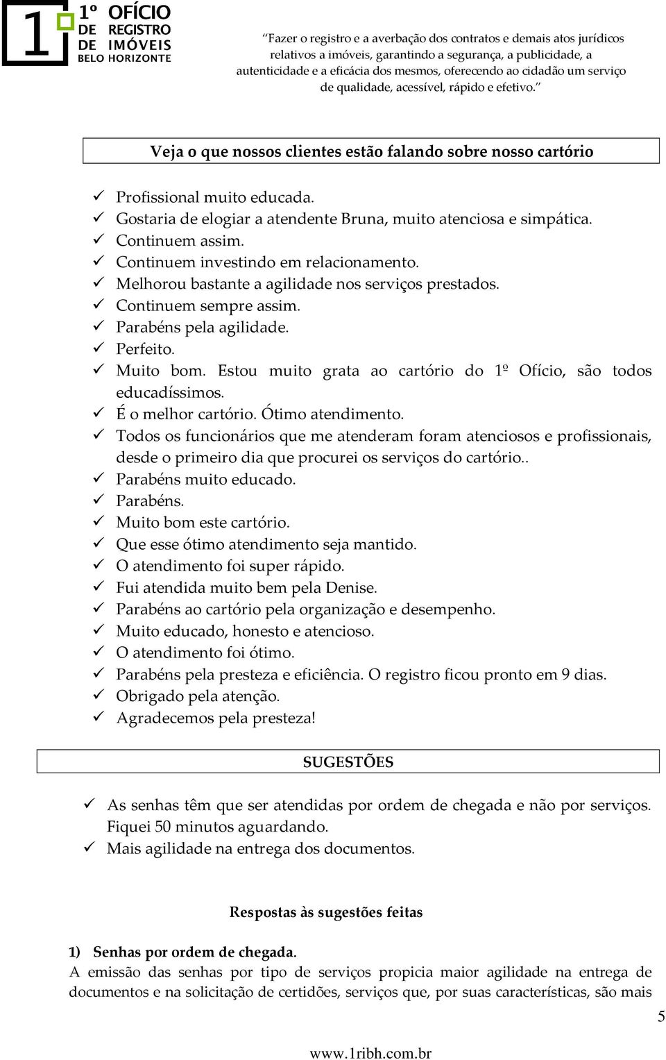 Estou muito grata ao cartório do 1º Ofício, são todos educadíssimos. É o melhor cartório. Ótimo atendimento.