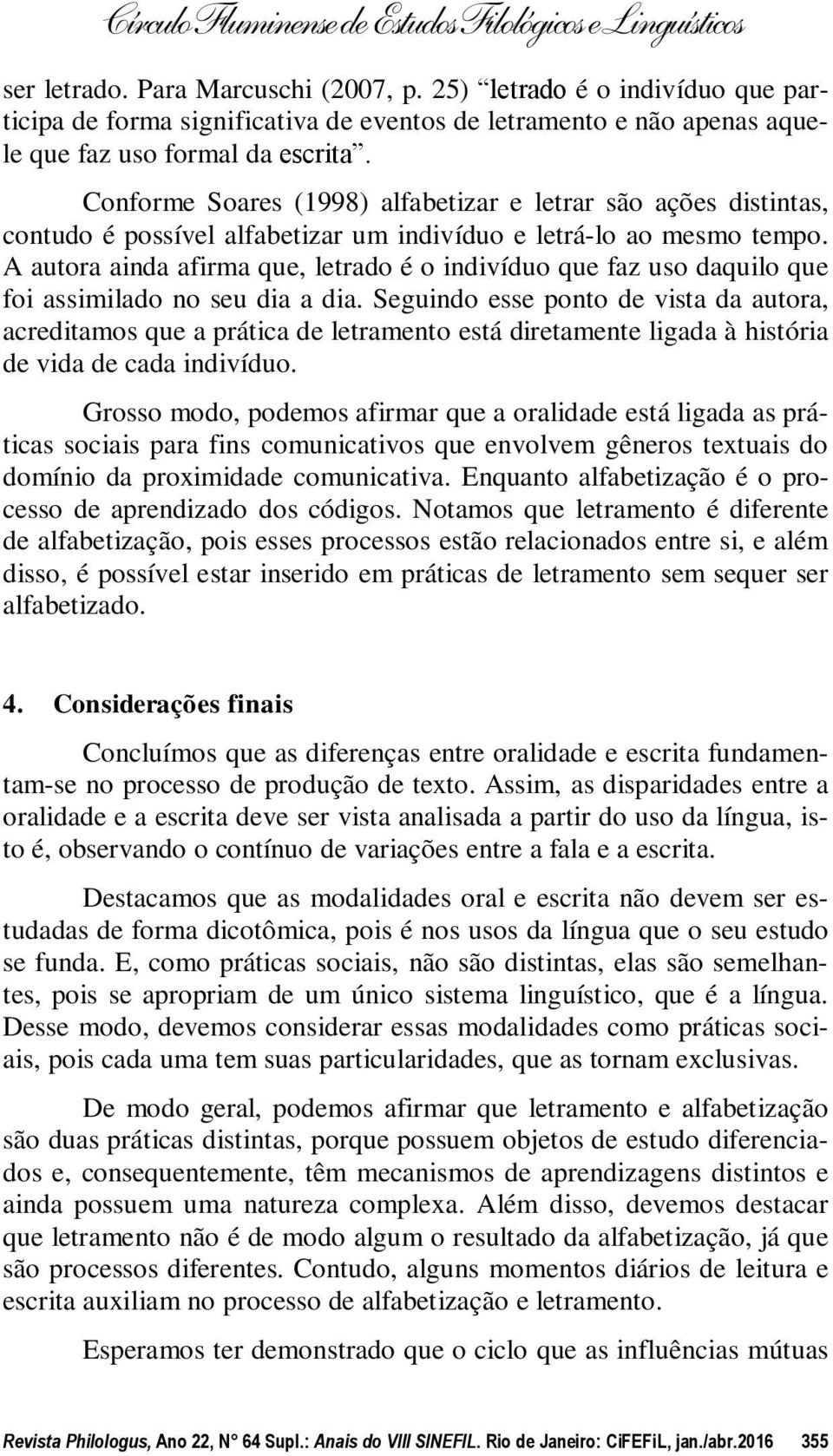 A autora ainda afirma que, letrado é o indivíduo que faz uso daquilo que foi assimilado no seu dia a dia.