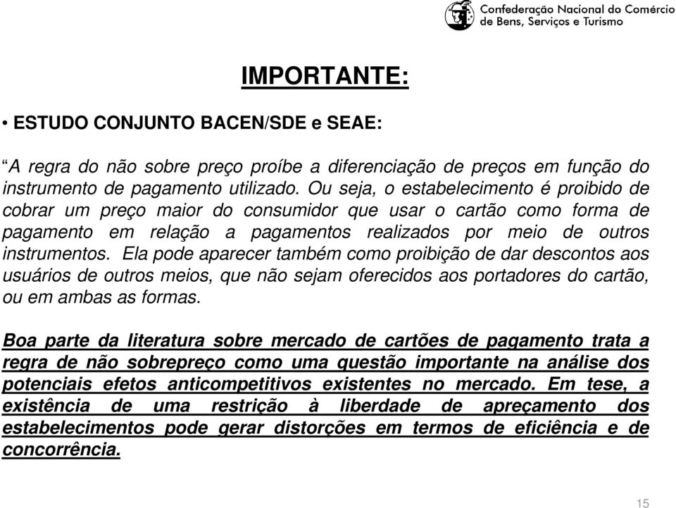 Ela pode aparecer também como proibição de dar descontos aos usuários de outros meios, que não sejam oferecidos aos portadores do cartão, ou em ambas as formas.