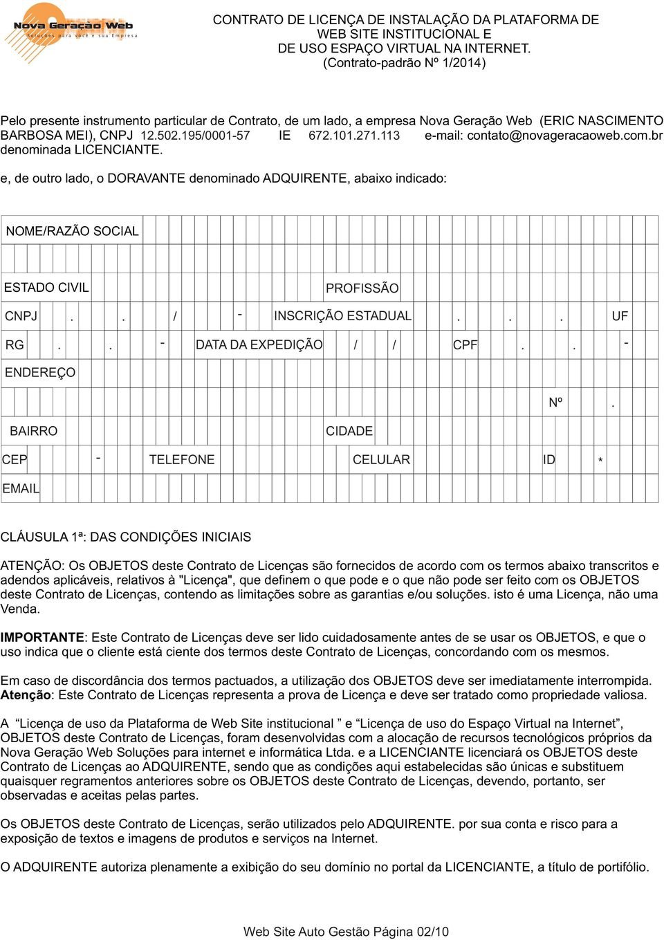 113 e-mail: contato@novageracaoweb.com.br denominada LICENCIANTE. e, de outro lado, o DORAVANTE denominado ADQUIRENTE, abaixo indicado: NOME/RAZÃO SOCIAL ESTADO CIVIL PROFISSÃO CNPJ.