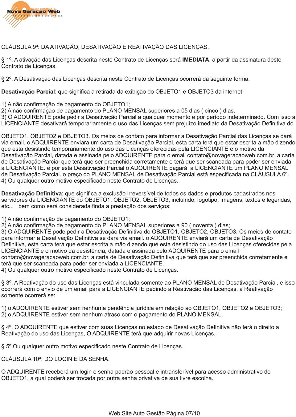 Desativação Parcial: que significa a retirada da exibição do OBJETO1 e OBJETO3 da internet: 1) A não confirmação de pagamento do OBJETO1; 2) A não confirmação de pagamento do PLANO MENSAL superiores