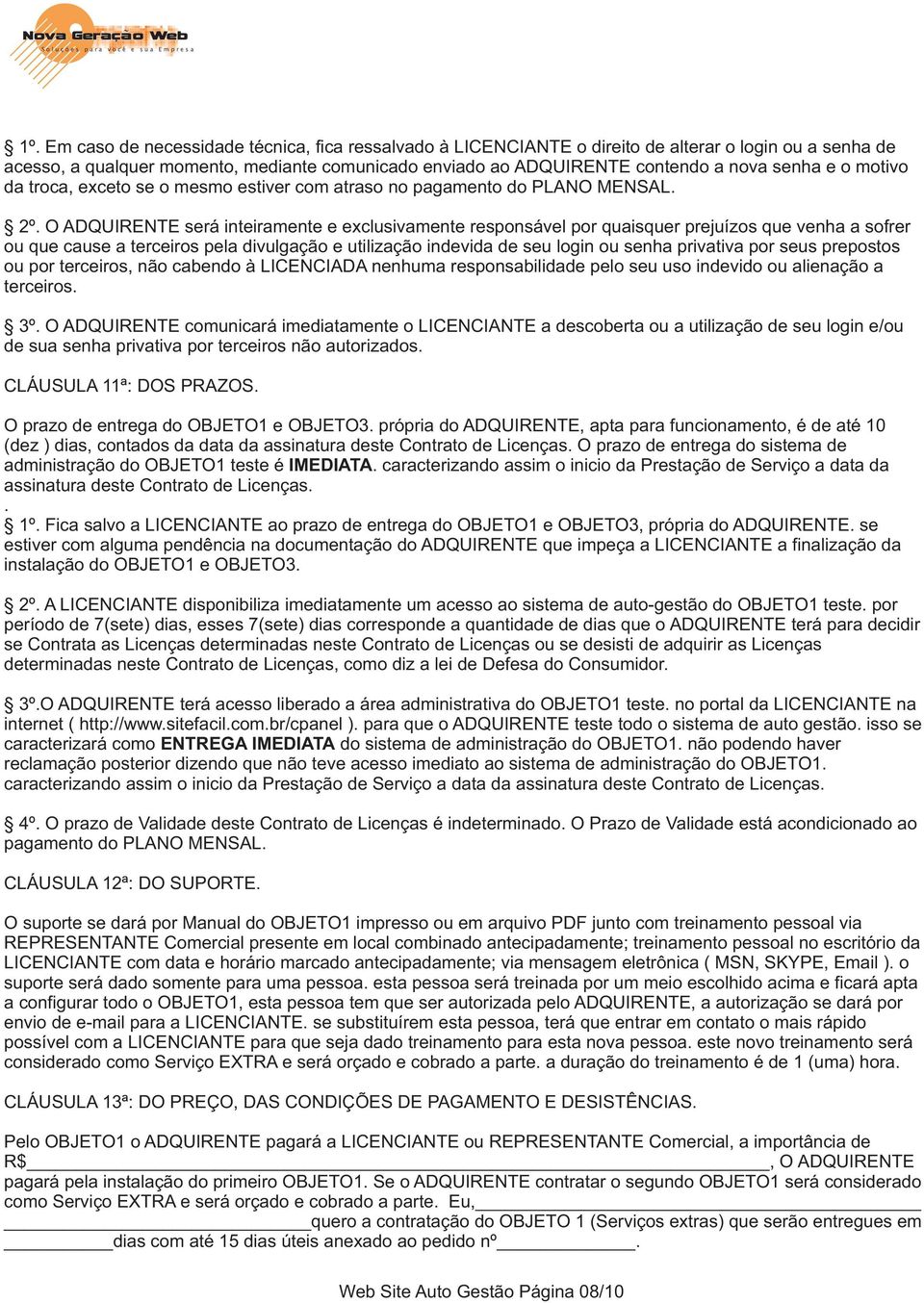 O ADQUIRENTE será inteiramente e exclusivamente responsável por quaisquer prejuízos que venha a sofrer ou que cause a terceiros pela divulgação e utilização indevida de seu login ou senha privativa