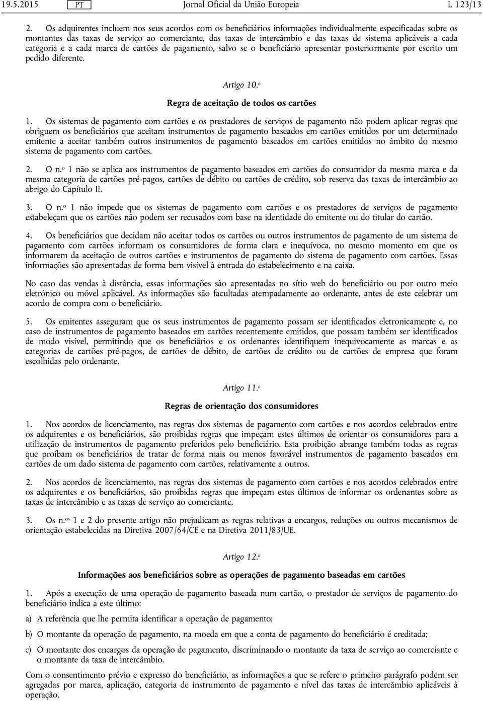 sistema aplicáveis a cada categoria e a cada marca de cartões de pagamento, salvo se o beneficiário apresentar posteriormente por escrito um pedido diferente. Artigo 10.