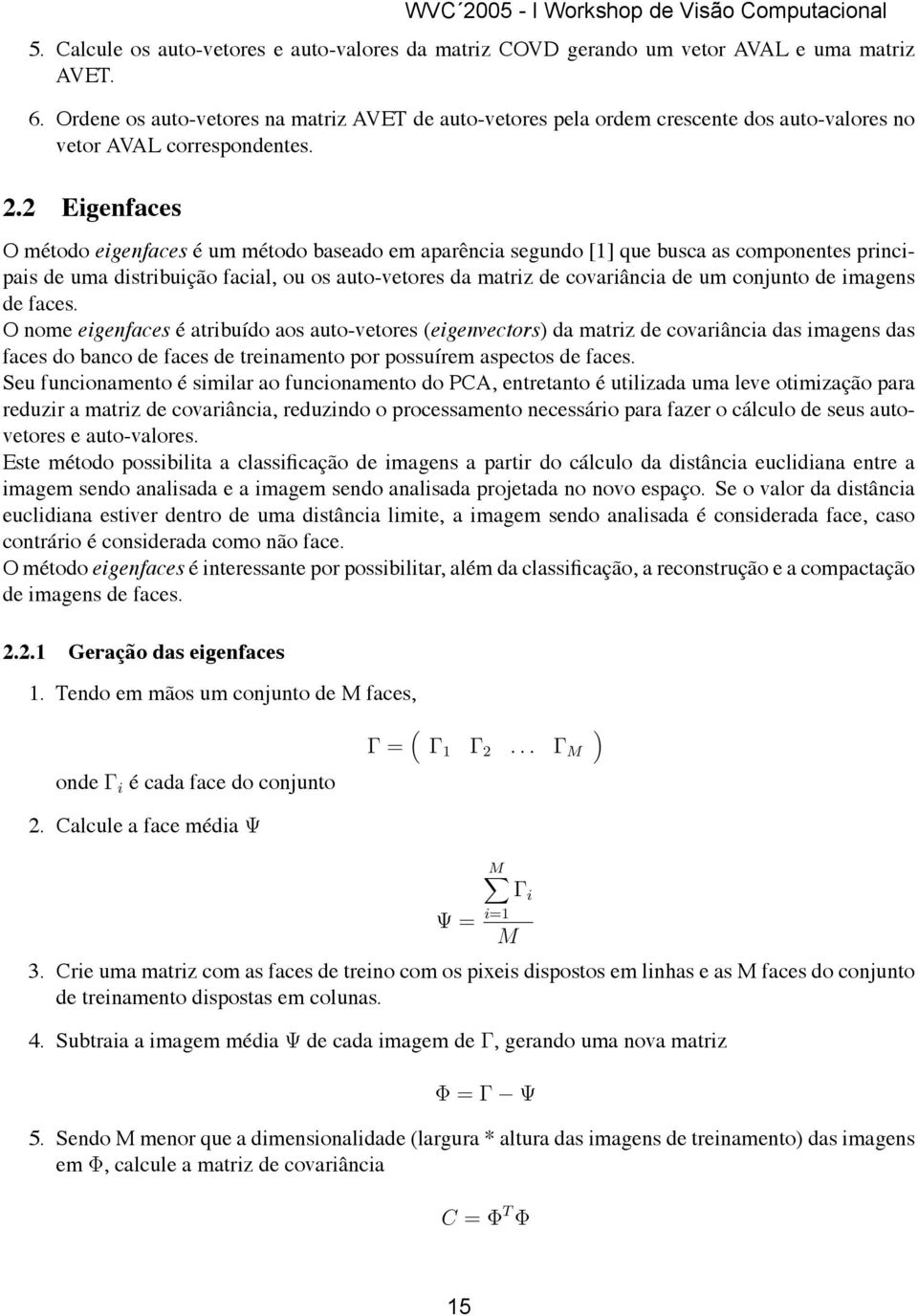 2 Eigenfaces O método eigenfaces é um método baseado em aparência segundo [1] que busca as componentes principais de uma distribuição facial, ou os auto-vetores da matriz de covariância de um