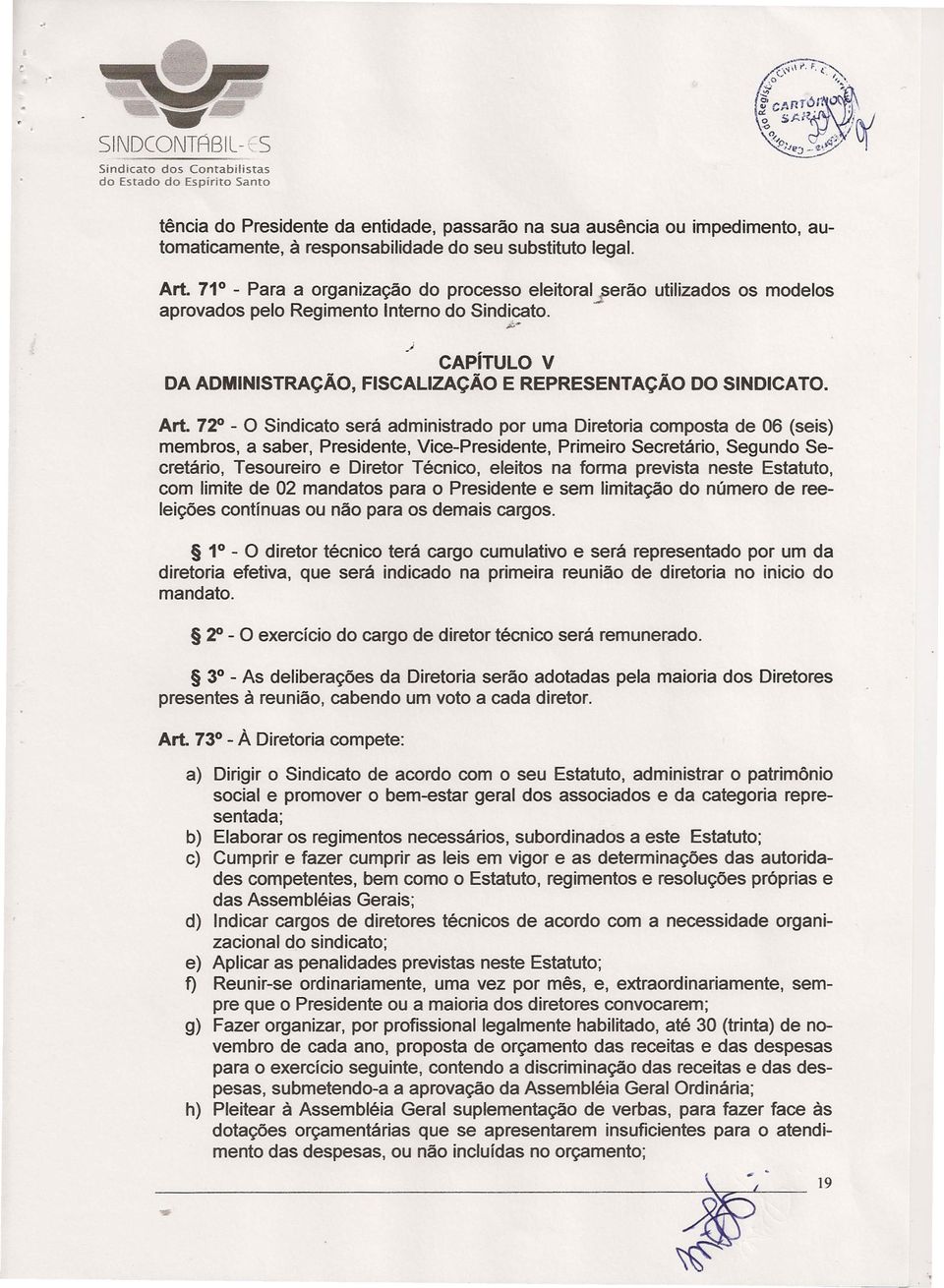 Art. 72 - O Sindicato será administrado por uma Diretoria composta de 06 (seis) membros, a saber, Presidente, Vice-Presidente, Primeiro Secretário, Segundo Secretário, Tesoureiro e Diretor Técnico,