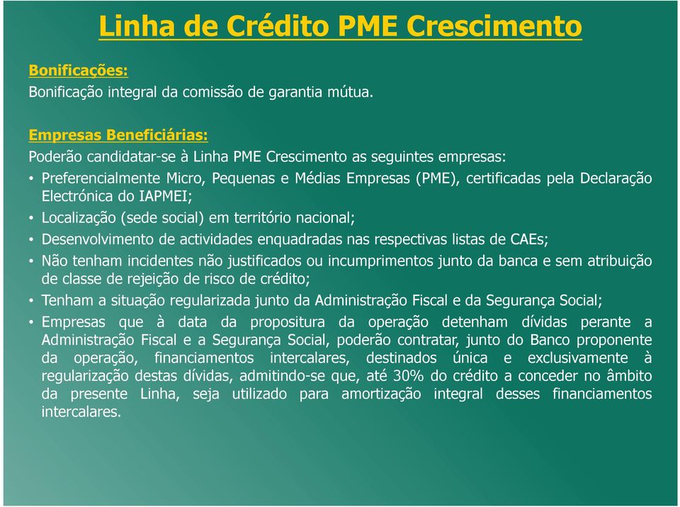 IAPMEI; Localização (sede social) em território nacional; Desenvolvimento de actividades enquadradas nas respectivas listas de CAEs; Não tenham incidentes não justificados ou incumprimentos junto da