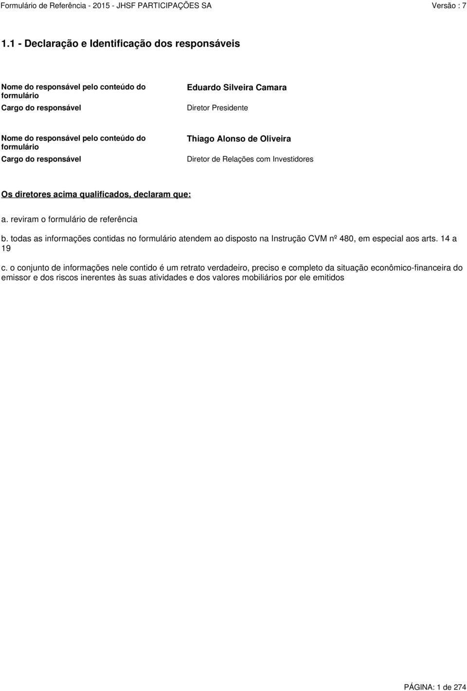 reviram o formulário de referência b. todas as informações contidas no formulário atendem ao disposto na Instrução CVM nº 480, em especial aos arts. 14 a 19 c.