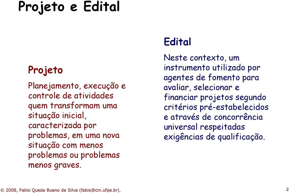 Edital Neste contexto, um instrumento utilizado por agentes de fomento para avaliar, selecionar e financiar projetos