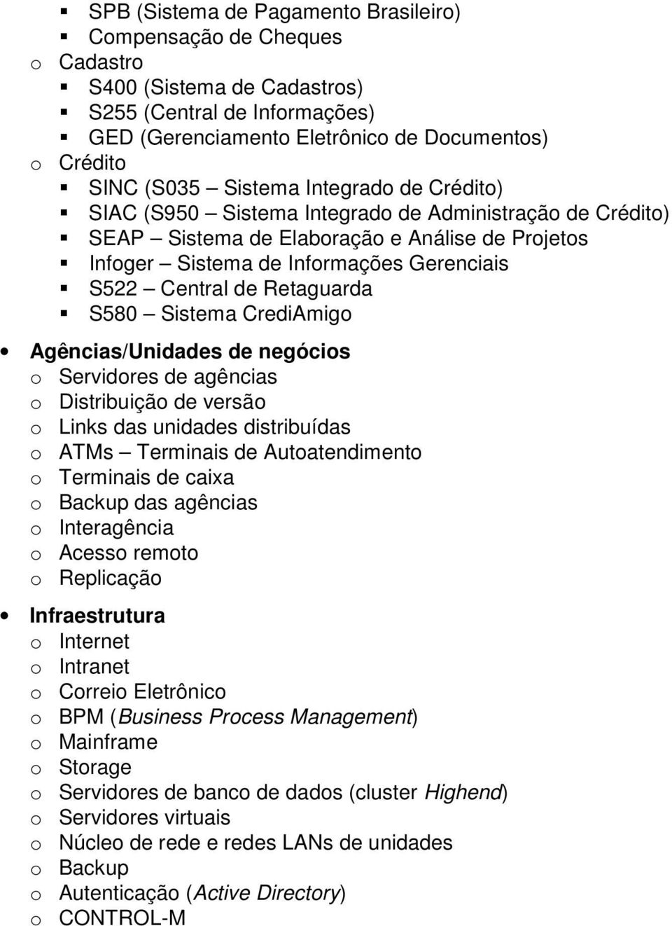 Retaguarda S580 Sistema CrediAmigo Agências/Unidades de negócios o Servidores de agências o Distribuição de versão o Links das unidades distribuídas o ATMs Terminais de Autoatendimento o Terminais de