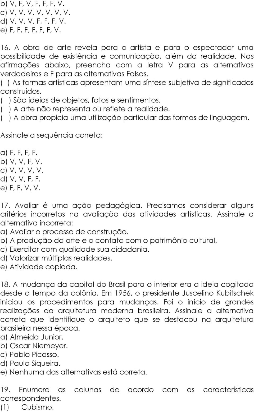 Nas afirmações abaixo, preencha com a letra V para as alternativas verdadeiras e F para as alternativas Falsas. ( ) As formas artísticas apresentam uma síntese subjetiva de significados construídos.