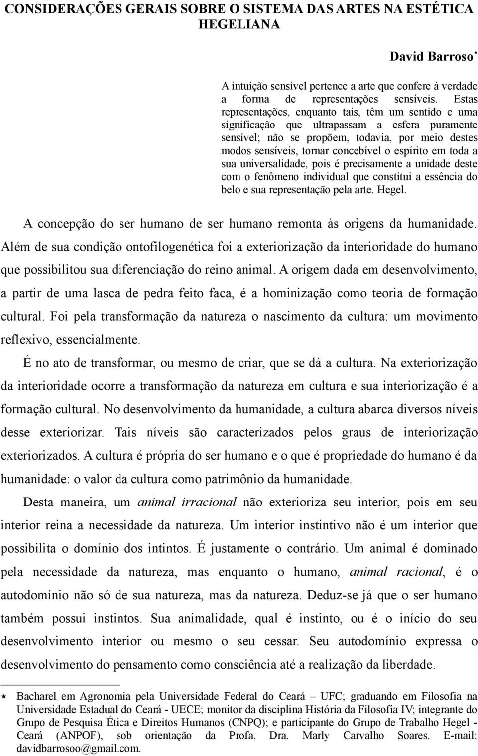 espírito em toda a sua universalidade, pois é precisamente a unidade deste com o fenômeno individual que constitui a essência do belo e sua representação pela arte. Hegel.