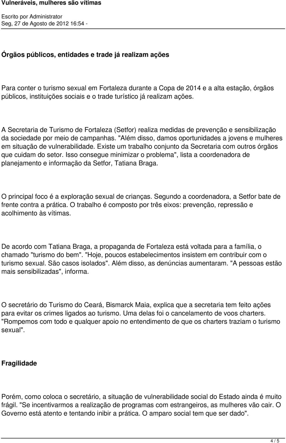 "Além disso, damos oportunidades a jovens e mulheres em situação de vulnerabilidade. Existe um trabalho conjunto da Secretaria com outros órgãos que cuidam do setor.