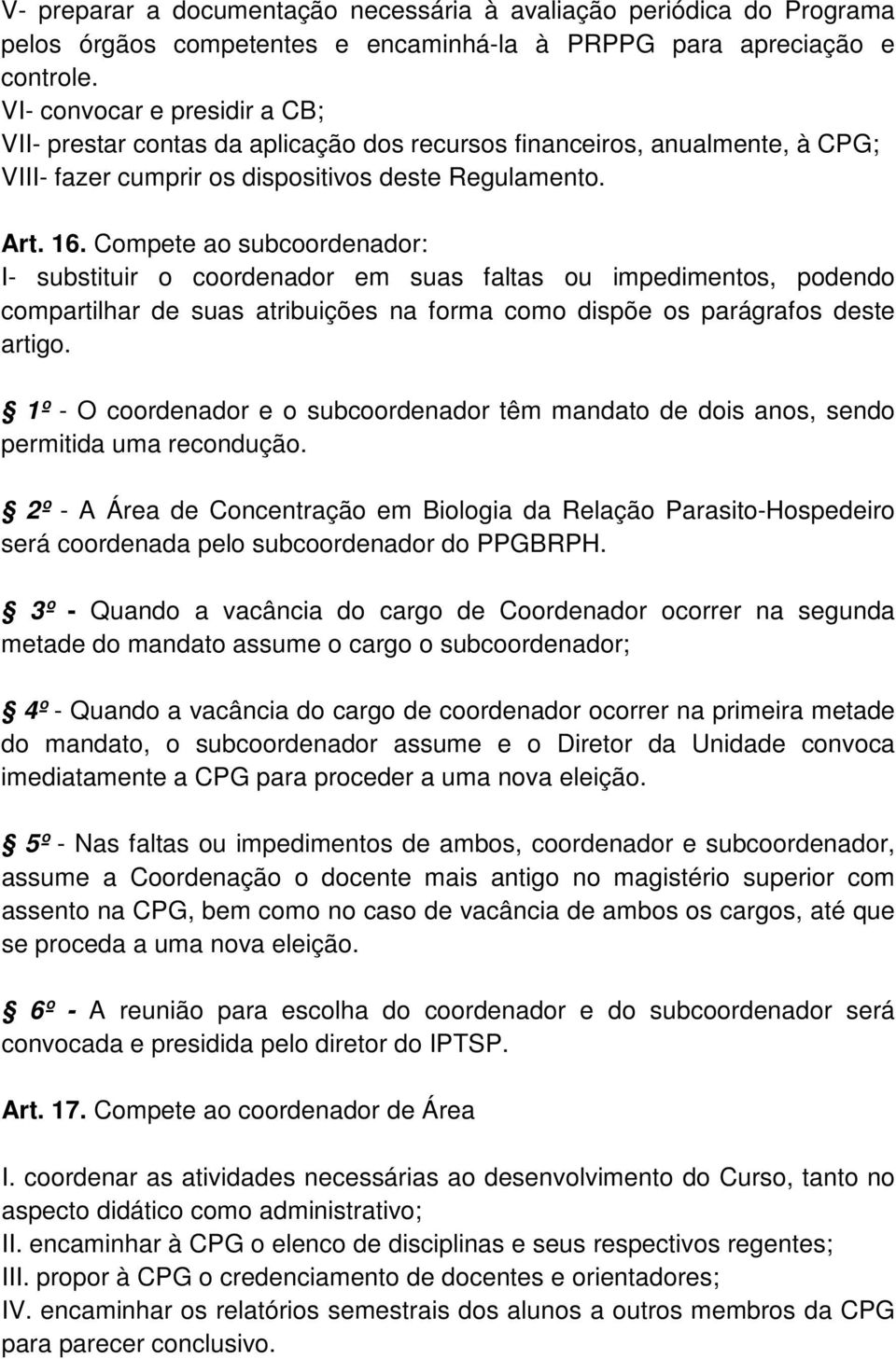 Compete ao subcoordenador: I- substituir o coordenador em suas faltas ou impedimentos, podendo compartilhar de suas atribuições na forma como dispõe os parágrafos deste artigo.