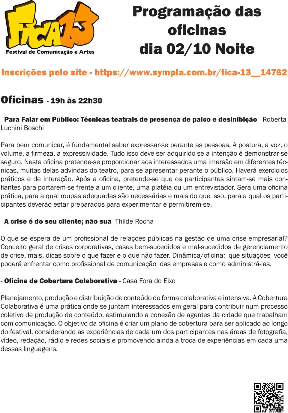 Nesta oficina pretende-se proporcionar aos interessados uma imersão em diferentes técnicas, muitas delas advindas do teatro, para se apresentar perante o público.