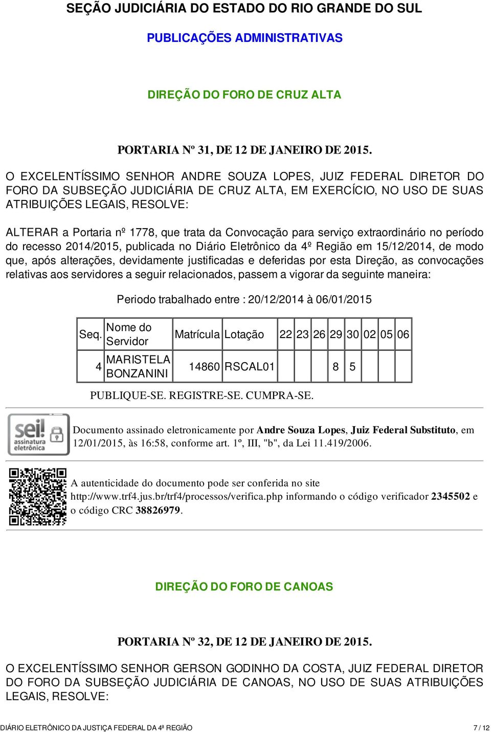 trata da Convocação para serviço extraordinário no período do recesso 2014/2015, publicada no Diário Eletrônico da 4º Região em 15/12/2014, de modo que, após alterações, devidamente justificadas e