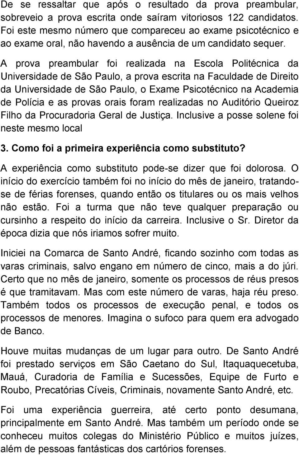 A prova preambular foi realizada na Escola Politécnica da Universidade de São Paulo, a prova escrita na Faculdade de Direito da Universidade de São Paulo, o Exame Psicotécnico na Academia de Polícia