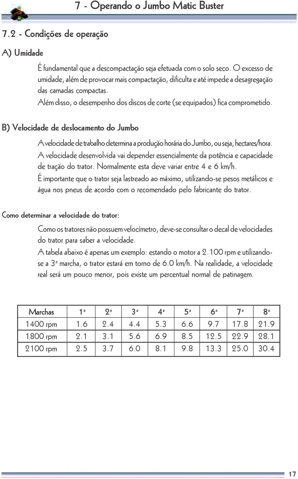 B) Velocidade de deslocamento do Jumbo 7 - Operando o Jumbo Matic Buster A velocidade de trabalho determina a produção horária do Jumbo, ou seja, hectares/hora.