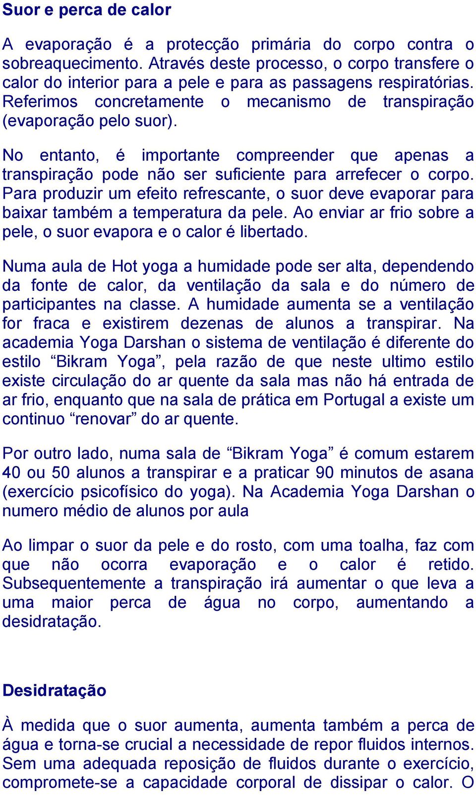 No entanto, é importante compreender que apenas a transpiração pode não ser suficiente para arrefecer o corpo.