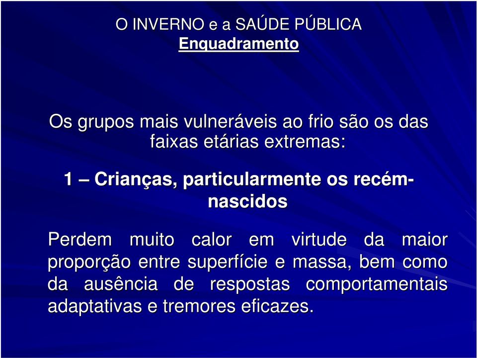 Perdem muito calor em virtude da maior proporção entre superfície e massa,