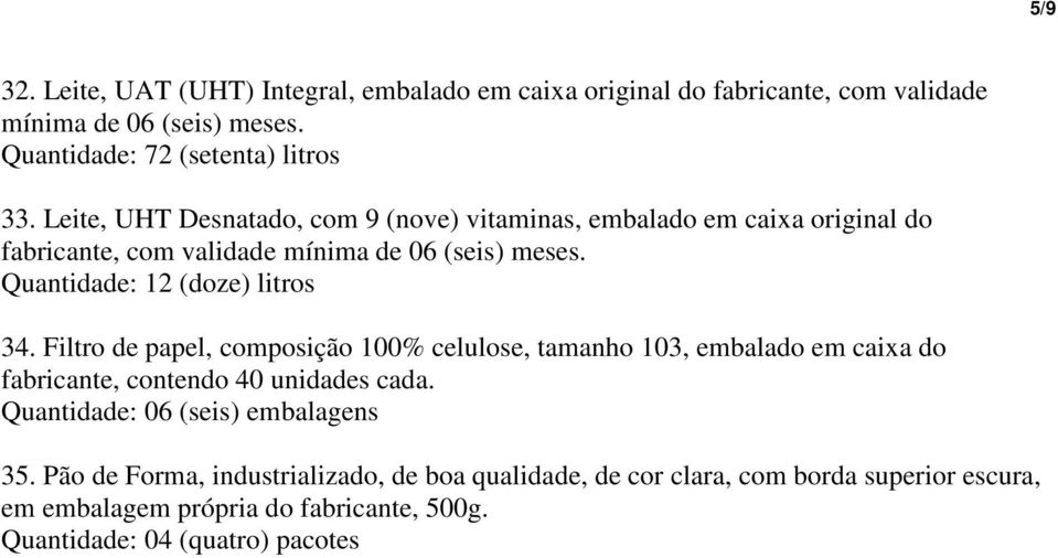 Quantidade: 12 (doze) litros 34. Filtro de papel, composição 100% celulose, tamanho 103, embalado em caixa do fabricante, contendo 40 unidades cada.