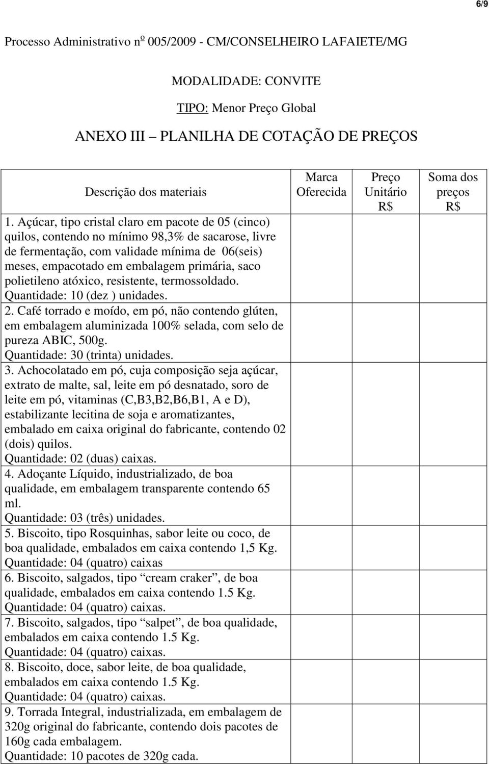 polietileno atóxico, resistente, termossoldado. Quantidade: 10 (dez ) unidades. 2.