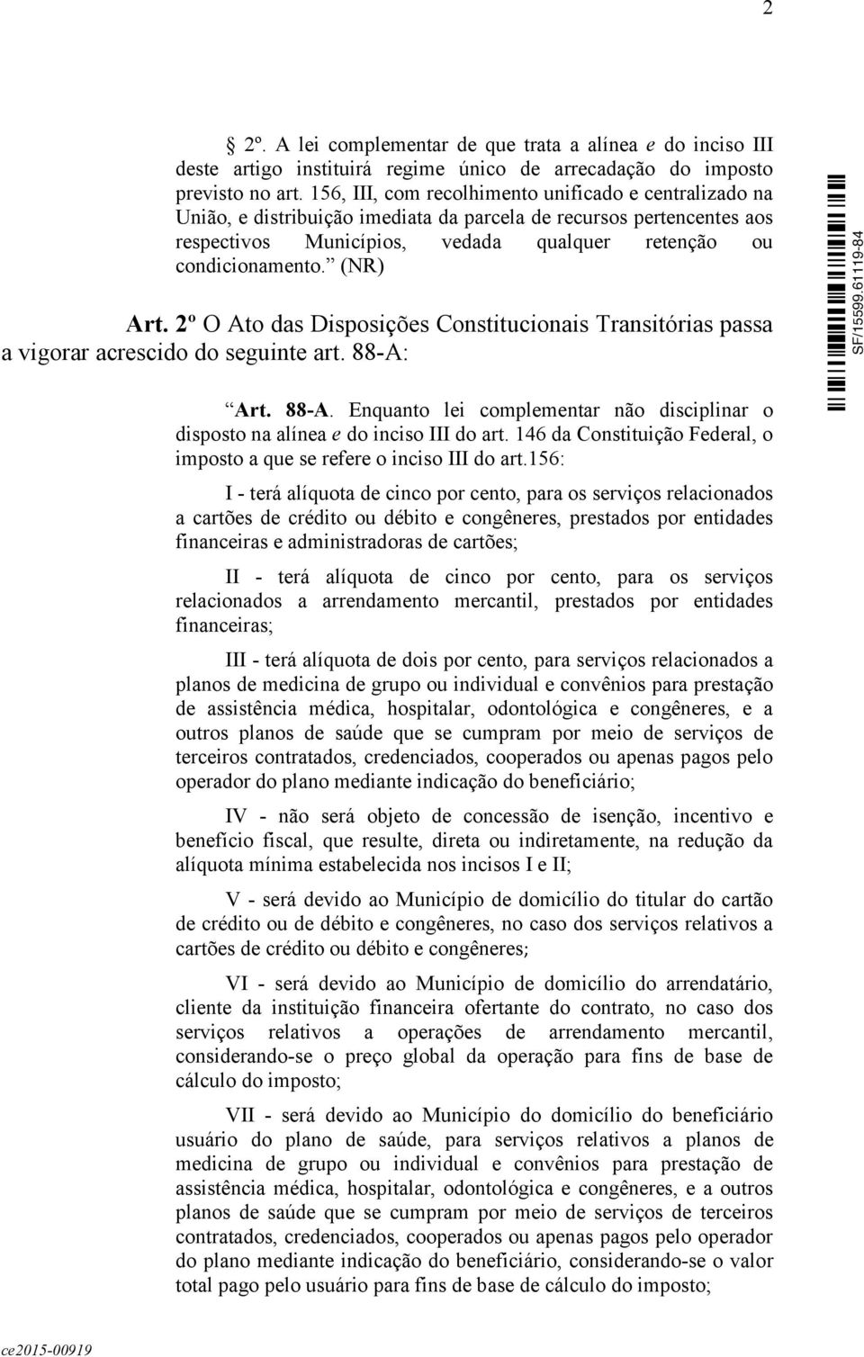 (NR) Art. 2º O Ato das Disposições Constitucionais Transitórias passa a vigorar acrescido do seguinte art. 88-A: Art. 88-A. Enquanto lei complementar não disciplinar o disposto na alínea e do inciso III do art.