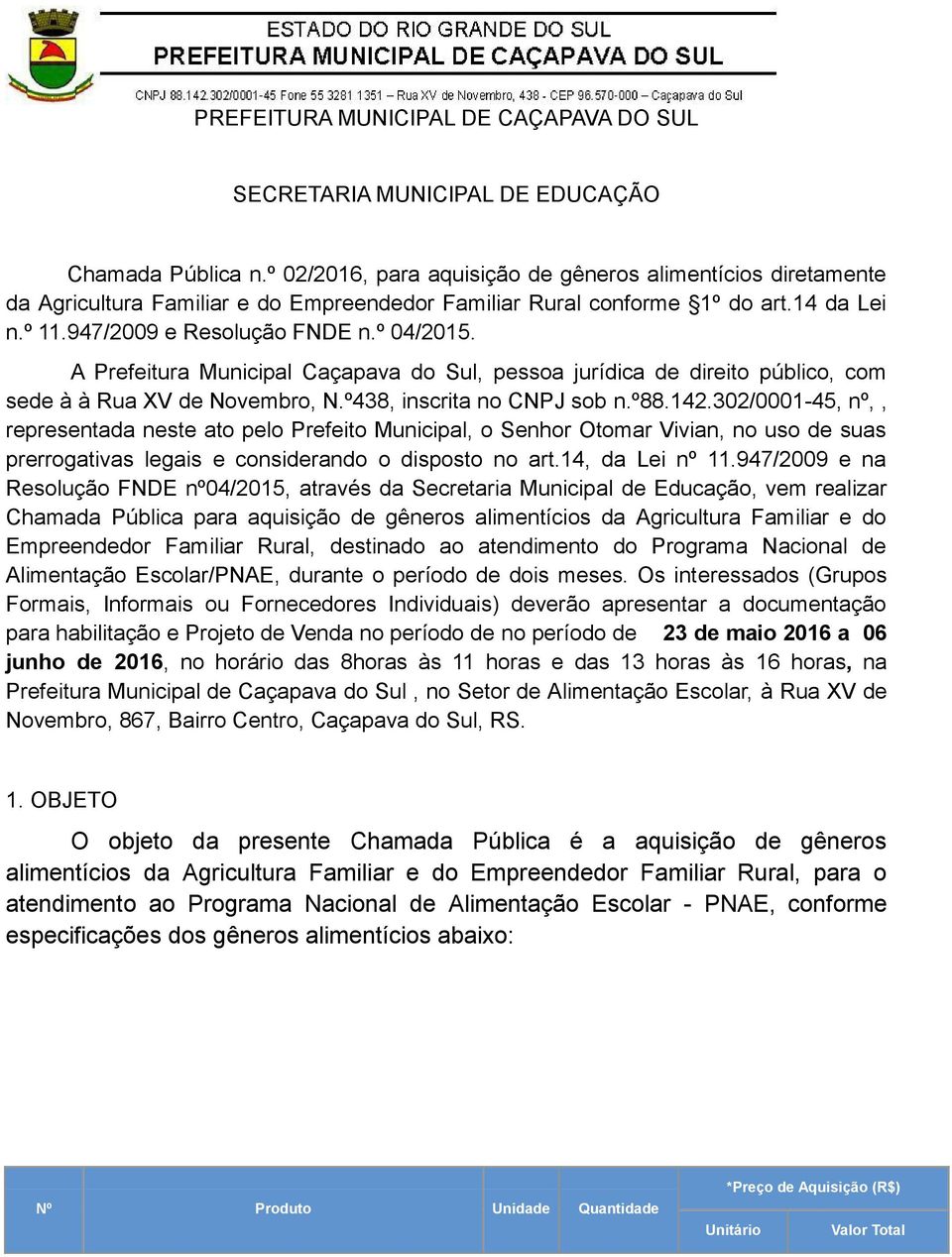 A Prefeitura Municipal Caçapava do Sul, pessoa jurídica de direito público, com sede à à Rua XV de Novembro, N.º438, inscrita no CNPJ sob n.º88.142.