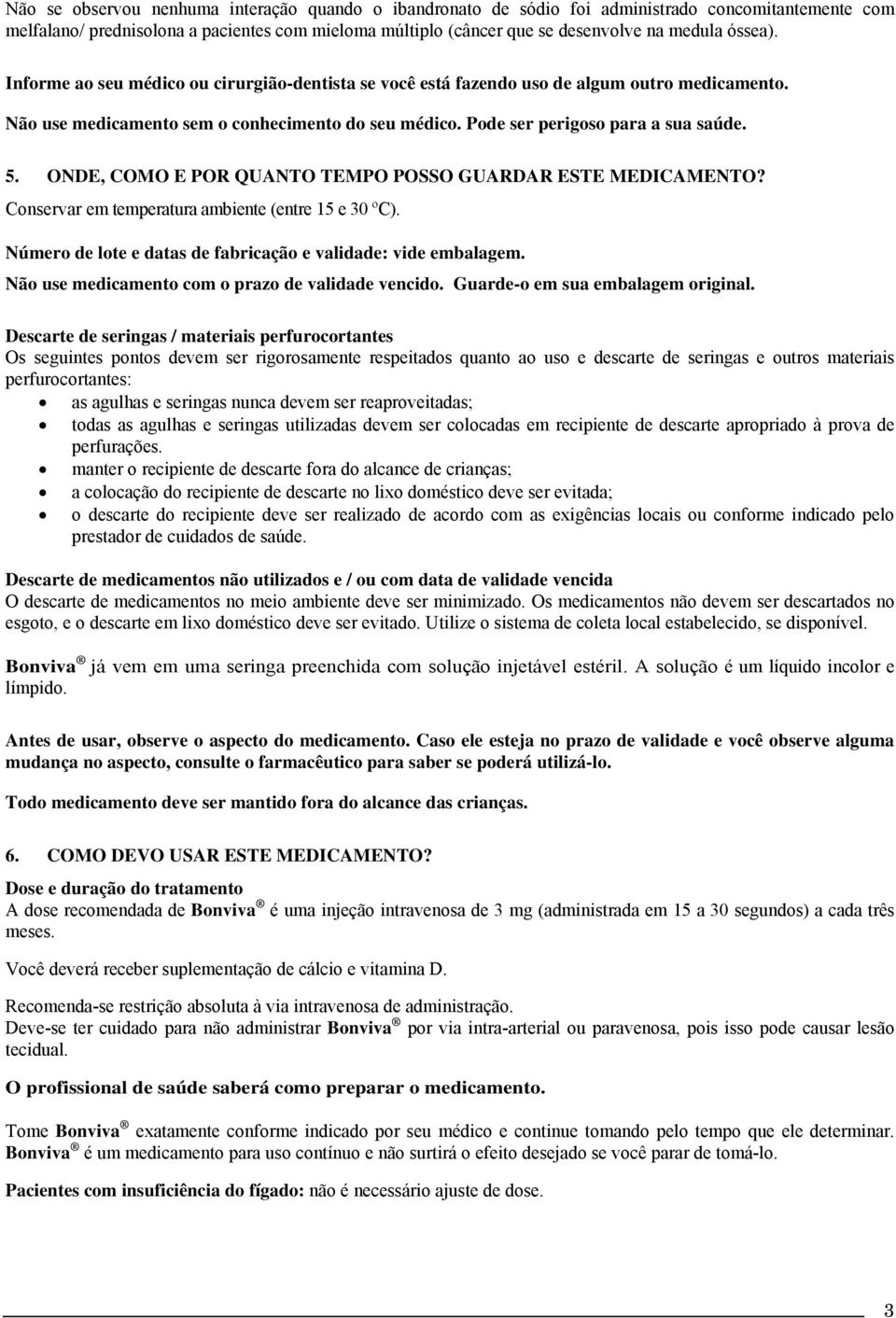 ONDE, COMO E POR QUANTO TEMPO POSSO GUARDAR ESTE MEDICAMENTO? Conservar em temperatura ambiente (entre 15 e 30 ºC). Número de lote e datas de fabricação e validade: vide embalagem.