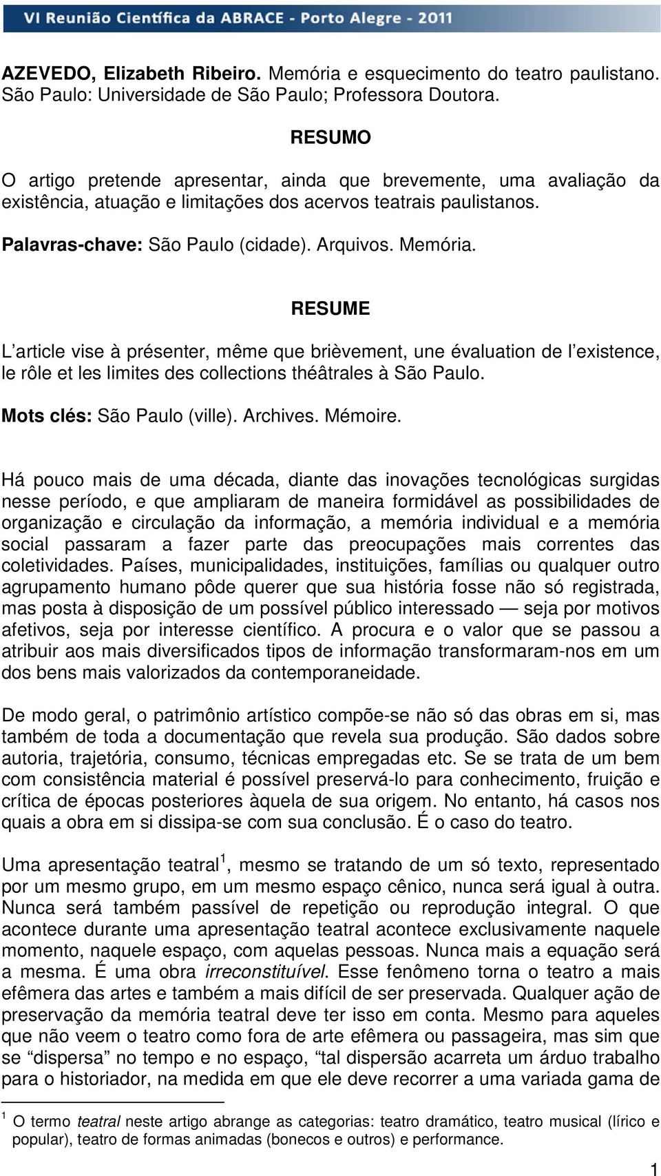 RESUME L article vise à présenter, même que brièvement, une évaluation de l existence, le rôle et les limites des collections théâtrales à São Paulo. Mots clés: São Paulo (ville). Archives. Mémoire.