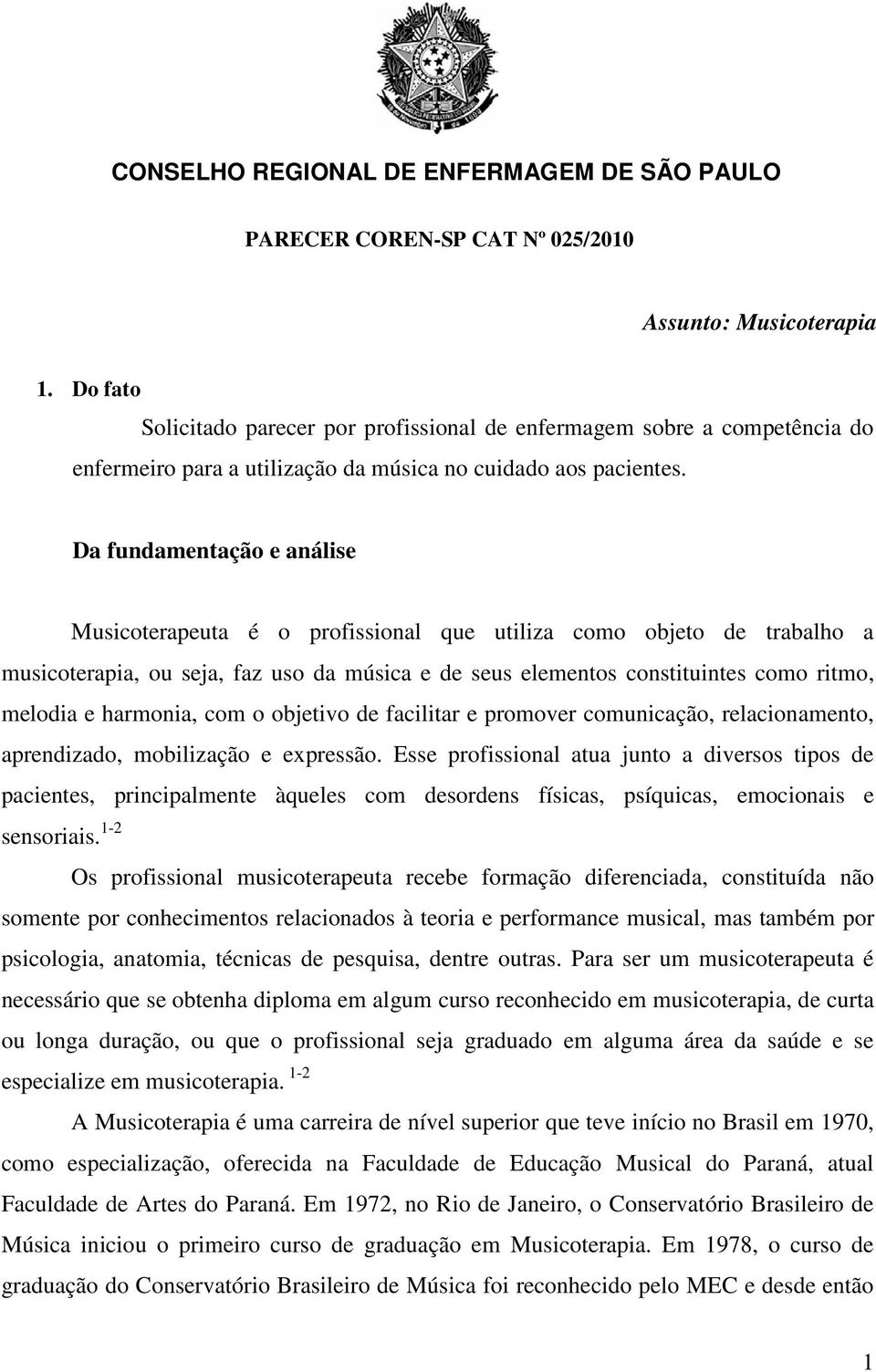 Da fundamentação e análise Musicoterapeuta é o profissional que utiliza como objeto de trabalho a musicoterapia, ou seja, faz uso da música e de seus elementos constituintes como ritmo, melodia e