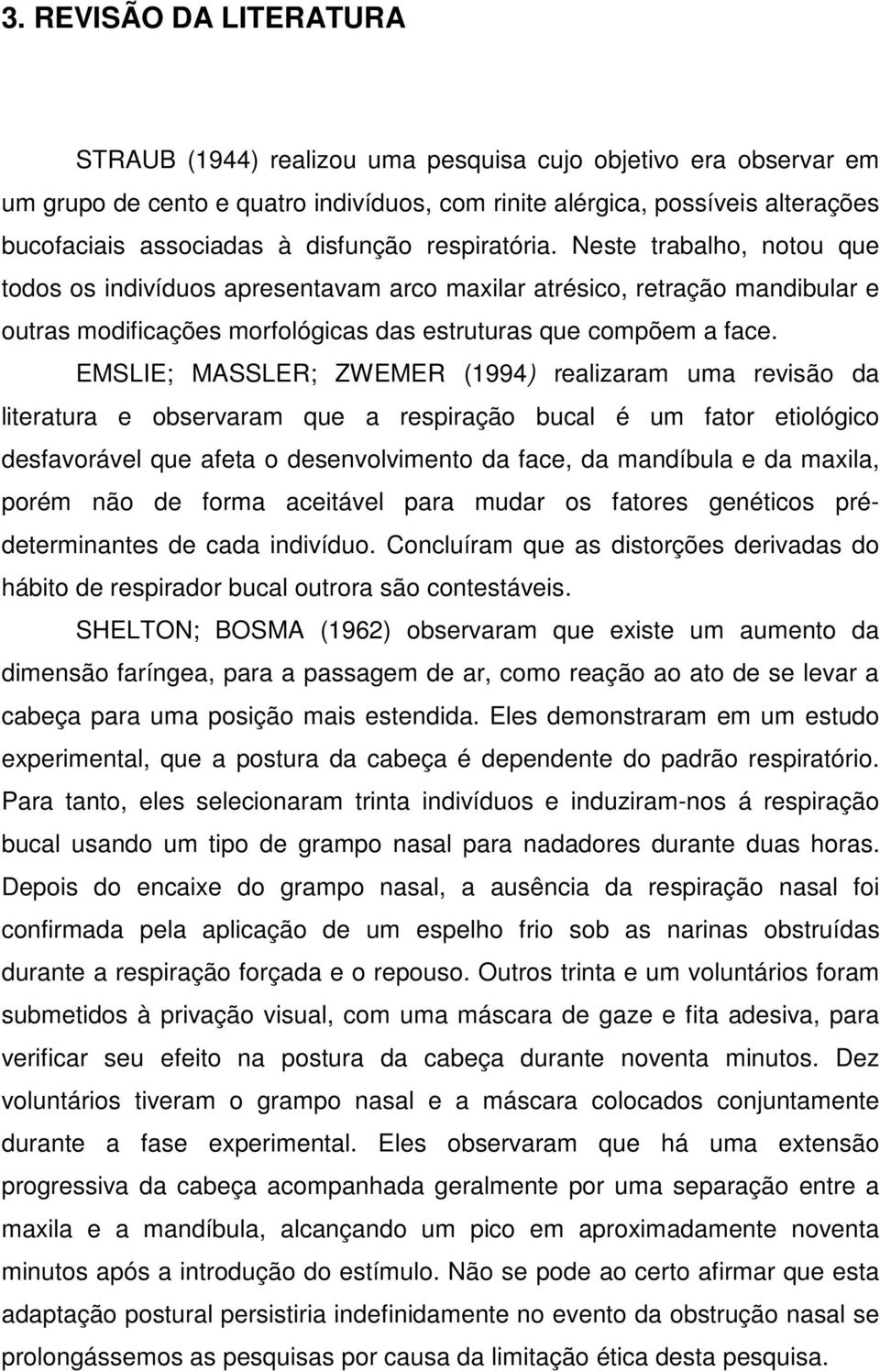 EMSLIE; MASSLER; ZWEMER (1994) realizaram uma revisão da literatura e observaram que a respiração bucal é um fator etiológico desfavorável que afeta o desenvolvimento da face, da mandíbula e da