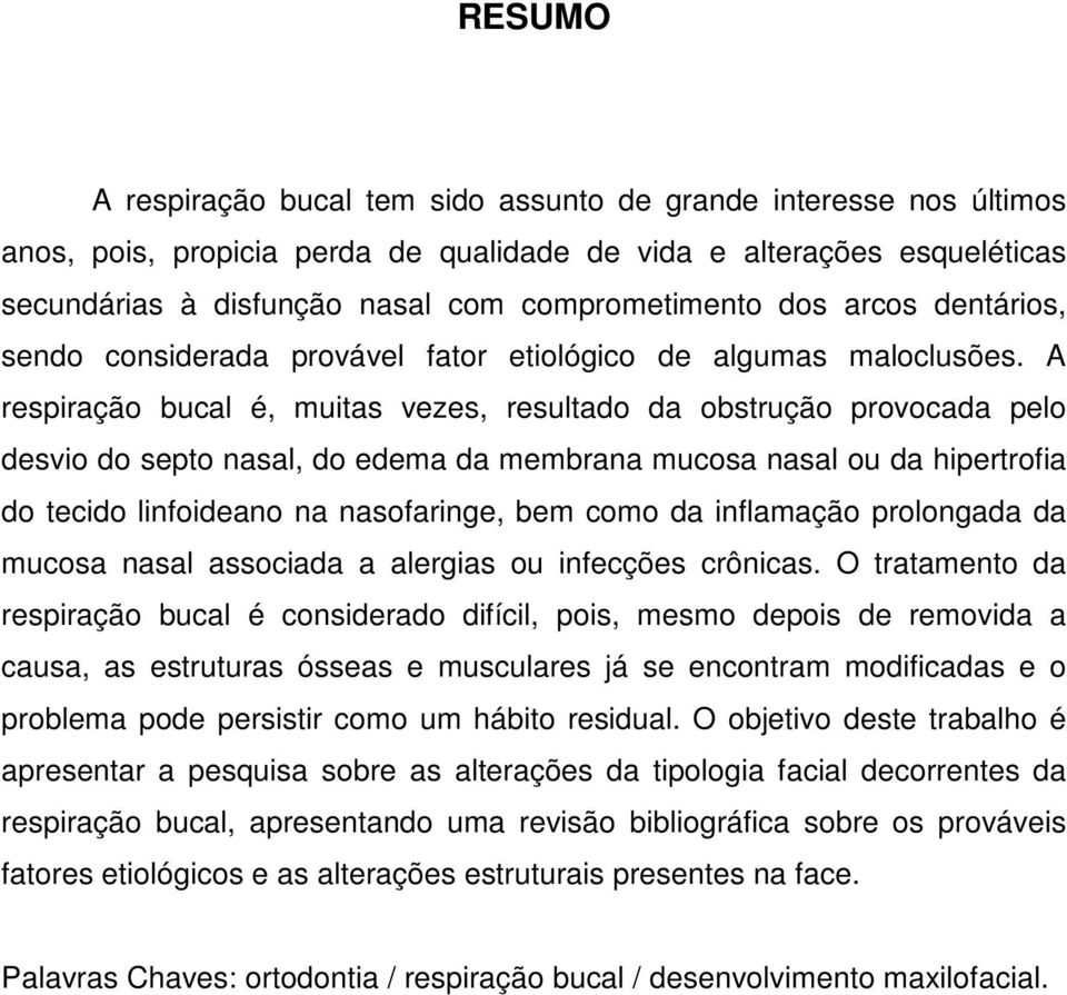 A respiração bucal é, muitas vezes, resultado da obstrução provocada pelo desvio do septo nasal, do edema da membrana mucosa nasal ou da hipertrofia do tecido linfoideano na nasofaringe, bem como da