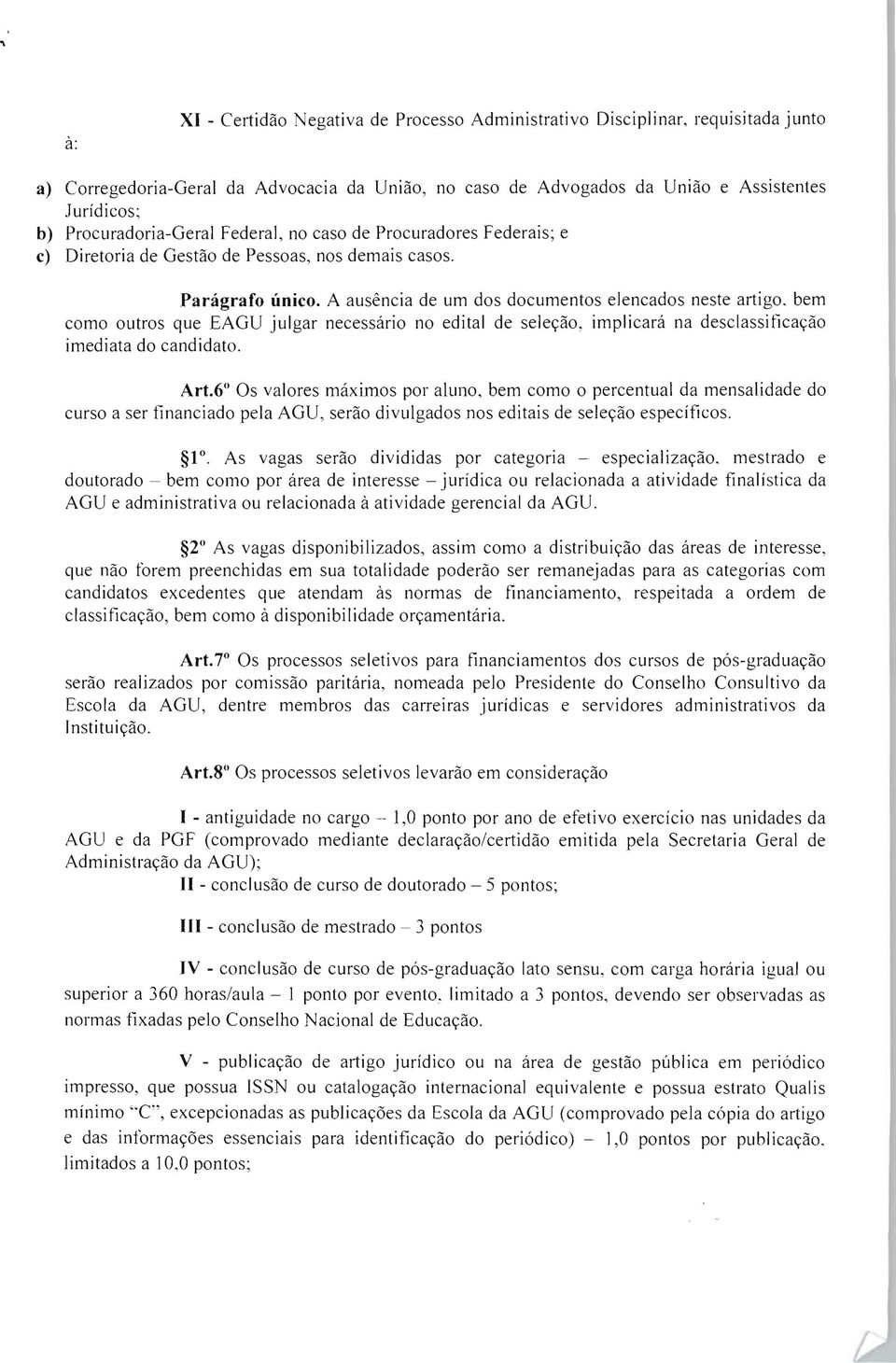 bem como outros que EAGU julgar necessário no edital de seleção, implicará na desclassiticação imediata do candidato. Art.