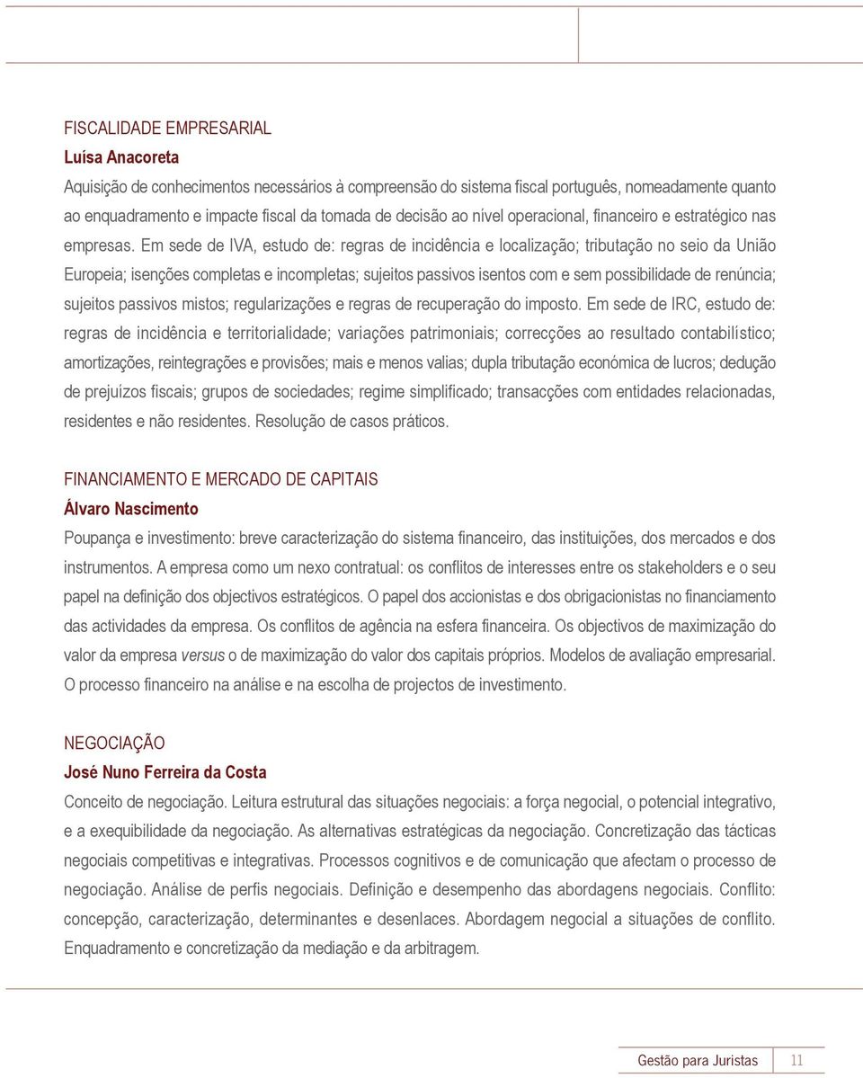 Em sede de IVA, estudo de: regras de incidência e localização; tributação no seio da União Europeia; isenções completas e incompletas; sujeitos passivos isentos com e sem possibilidade de renúncia;