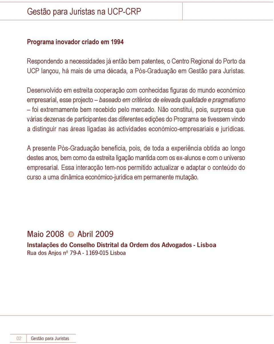 Desenvolvido em estreita cooperação com conhecidas figuras do mundo económico empresarial, esse projecto baseado em critérios de elevada qualidade e pragmatismo foi extremamente bem recebido pelo