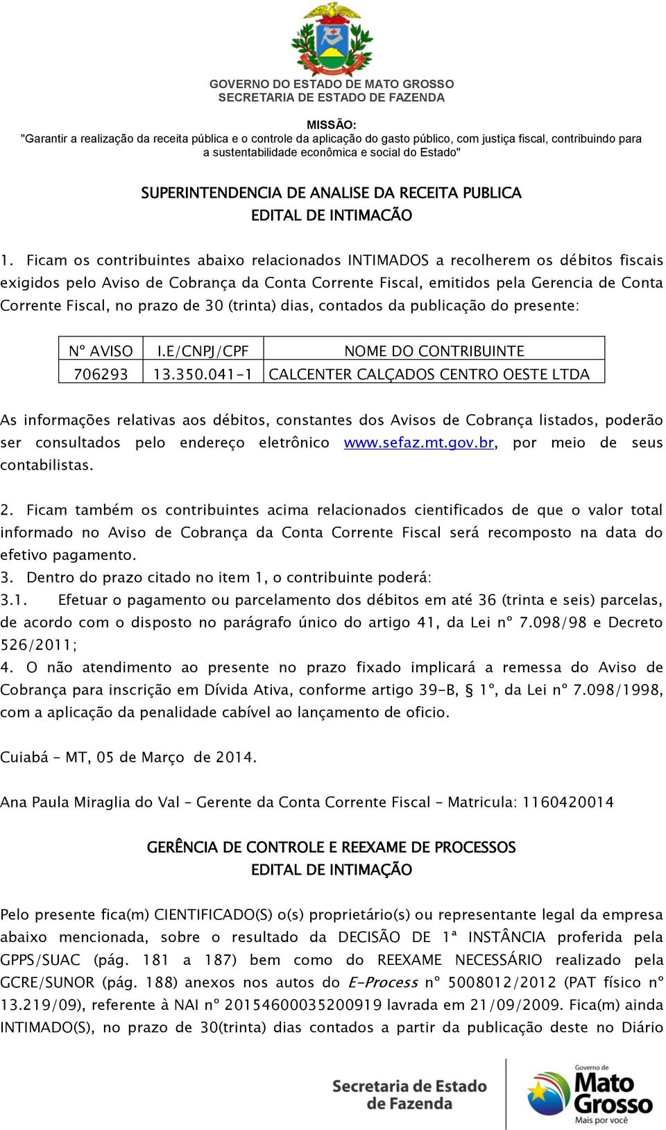 prazo de 30 (trinta) dias, contados da publicação do presente: Nº AVISO I.E/CNPJ/CPF NOME DO CONTRIBUINTE 706293 13.350.