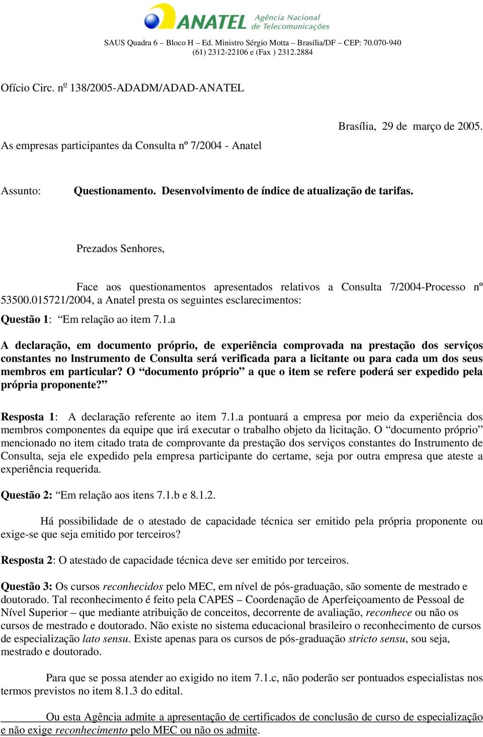 015721/2004, a Anatel presta os seguintes esclarecimentos: Questão 1: Em relação ao item 7.1.a A declaração, em documento próprio, de experiência comprovada na prestação dos serviços constantes no