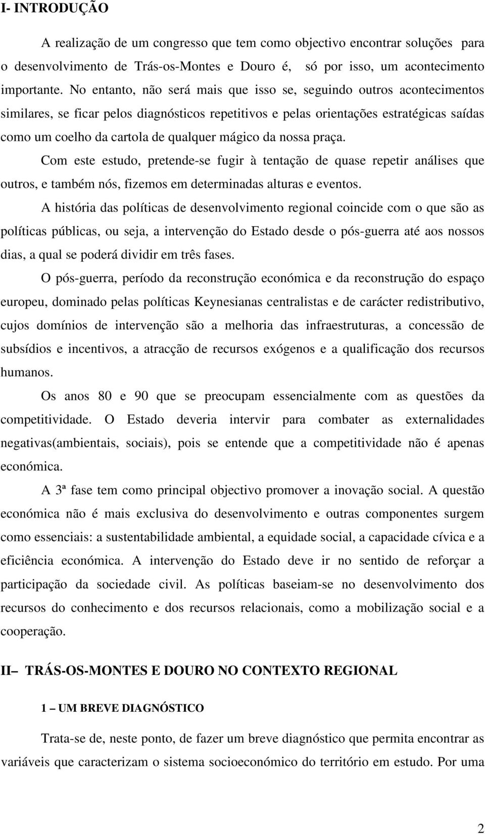 mágico da nossa praça. Com este estudo, pretende-se fugir à tentação de quase repetir análises que outros, e também nós, fizemos em determinadas alturas e eventos.