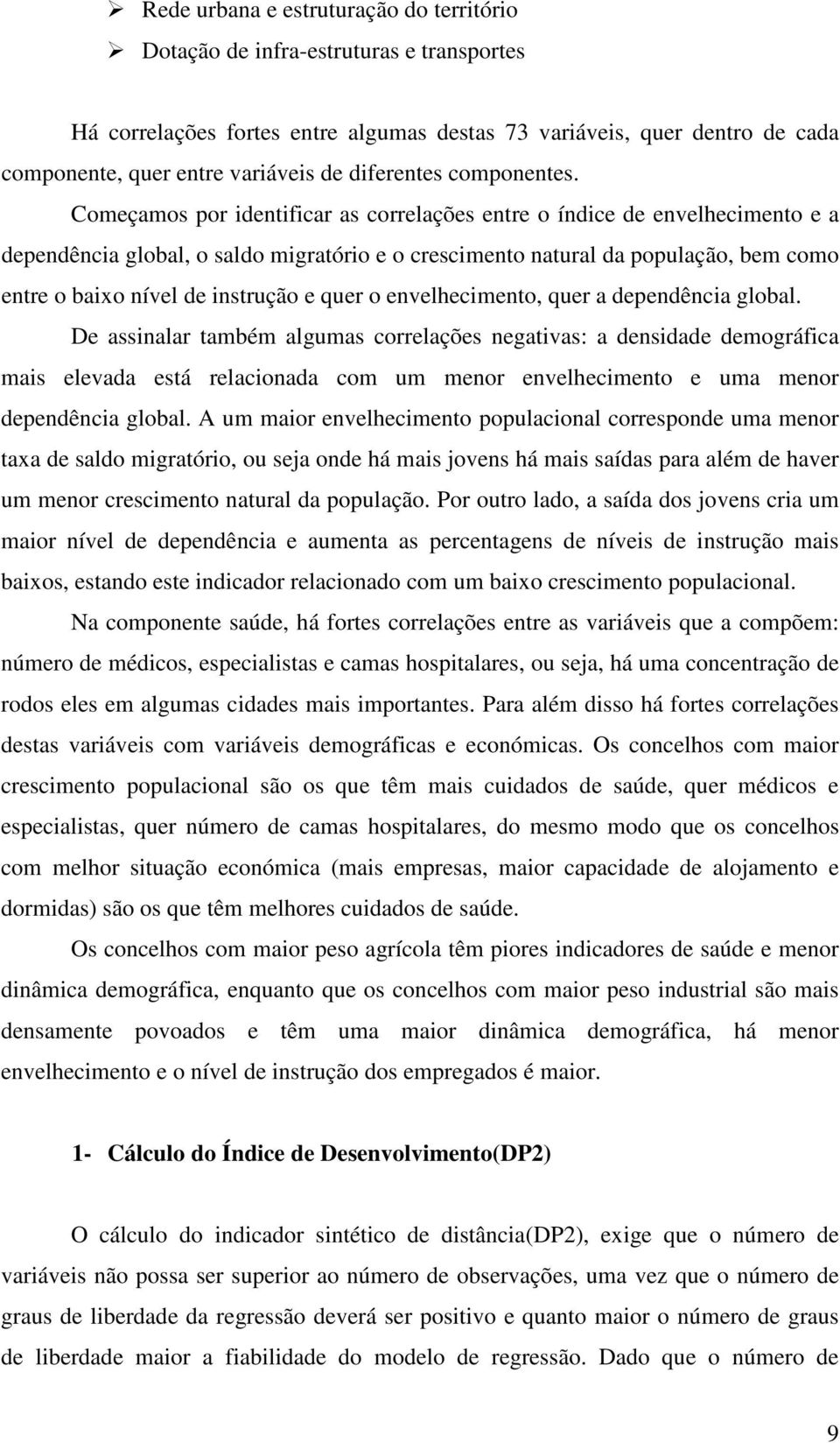 Começamos por identificar as correlações entre o índice de envelhecimento e a dependência global, o saldo migratório e o crescimento natural da população, bem como entre o baixo nível de instrução e